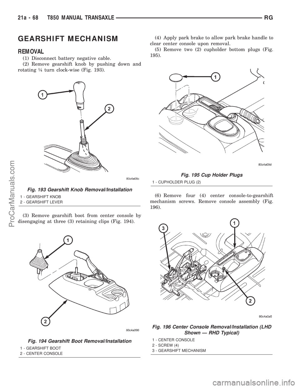 DODGE TOWN AND COUNTRY 2001 Service Manual GEARSHIFT MECHANISM
REMOVAL
(1) Disconnect battery negative cable.
(2) Remove gearshift knob by pushing down and
rotating ò turn clock-wise (Fig. 193).
(3) Remove gearshift boot from center console b DODGE TOWN AND COUNTRY 2001 Service Manual GEARSHIFT MECHANISM
REMOVAL
(1) Disconnect battery negative cable.
(2) Remove gearshift knob by pushing down and
rotating ò turn clock-wise (Fig. 193).
(3) Remove gearshift boot from center console b