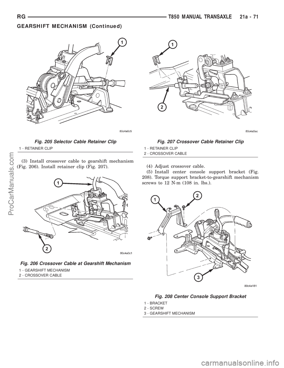 DODGE TOWN AND COUNTRY 2001 Service Manual (3) Install crossover cable to gearshift mechanism
(Fig. 206). Install retainer clip (Fig. 207).(4) Adjust crossover cable.
(5) Install center console support bracket (Fig.
208). Torque support bracke DODGE TOWN AND COUNTRY 2001 Service Manual (3) Install crossover cable to gearshift mechanism
(Fig. 206). Install retainer clip (Fig. 207).(4) Adjust crossover cable.
(5) Install center console support bracket (Fig.
208). Torque support bracke
