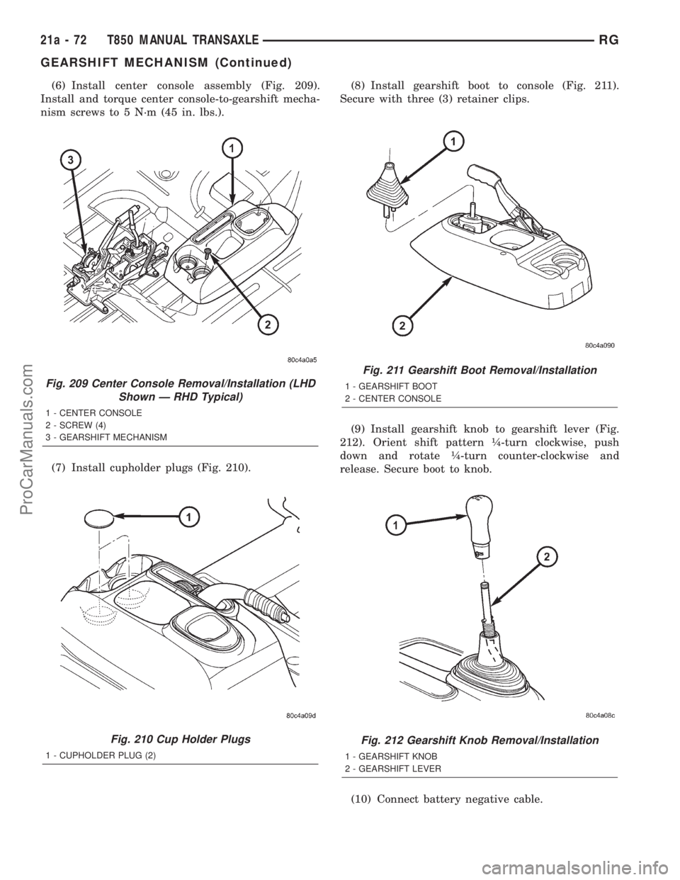 DODGE TOWN AND COUNTRY 2001 Service Manual (6) Install center console assembly (Fig. 209).
Install and torque center console-to-gearshift mecha-
nism screws to 5 N´m (45 in. lbs.).
(7) Install cupholder plugs (Fig. 210).(8) Install gearshift DODGE TOWN AND COUNTRY 2001 Service Manual (6) Install center console assembly (Fig. 209).
Install and torque center console-to-gearshift mecha-
nism screws to 5 N´m (45 in. lbs.).
(7) Install cupholder plugs (Fig. 210).(8) Install gearshift
