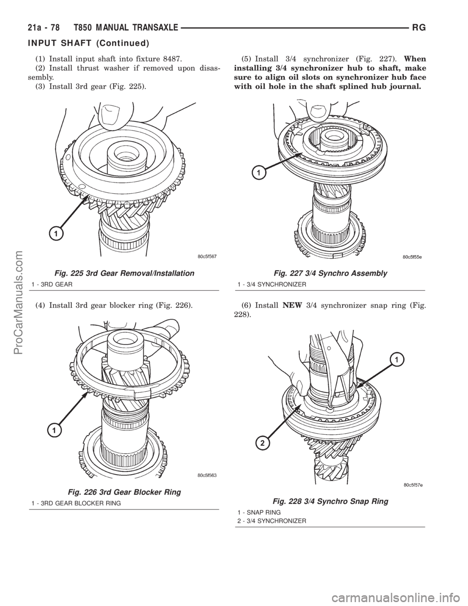 DODGE TOWN AND COUNTRY 2001 Service Manual (1) Install input shaft into fixture 8487.
(2) Install thrust washer if removed upon disas-
sembly.
(3) Install 3rd gear (Fig. 225).
(4) Install 3rd gear blocker ring (Fig. 226).(5) Install 3/4 synchr DODGE TOWN AND COUNTRY 2001 Service Manual (1) Install input shaft into fixture 8487.
(2) Install thrust washer if removed upon disas-
sembly.
(3) Install 3rd gear (Fig. 225).
(4) Install 3rd gear blocker ring (Fig. 226).(5) Install 3/4 synchr