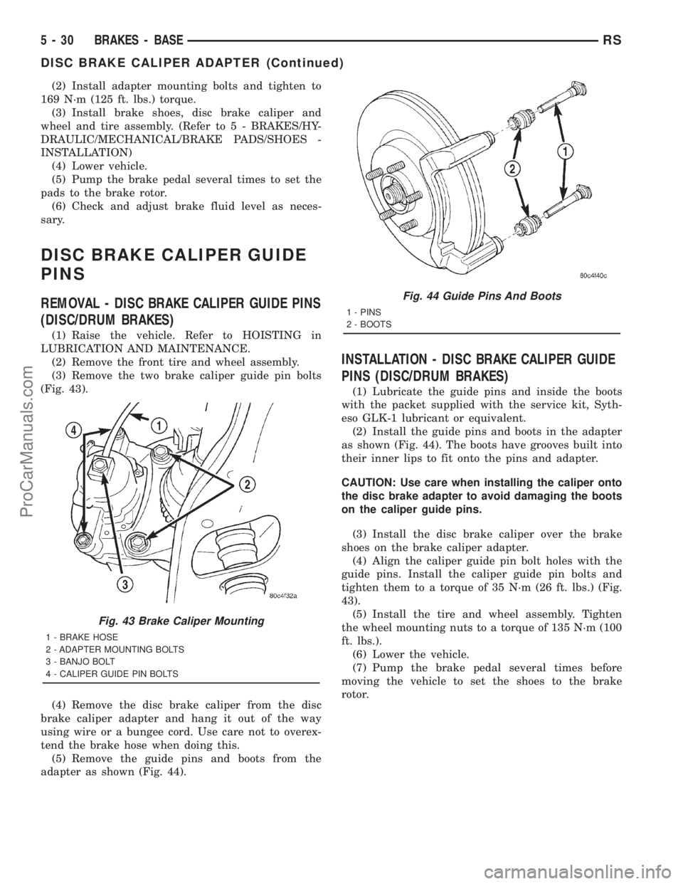 DODGE TOWN AND COUNTRY 2001 Service Manual (2) Install adapter mounting bolts and tighten to
169 N´m (125 ft. lbs.) torque.
(3) Install brake shoes, disc brake caliper and
wheel and tire assembly. (Refer to 5 - BRAKES/HY-
DRAULIC/MECHANICAL/B DODGE TOWN AND COUNTRY 2001 Service Manual (2) Install adapter mounting bolts and tighten to
169 N´m (125 ft. lbs.) torque.
(3) Install brake shoes, disc brake caliper and
wheel and tire assembly. (Refer to 5 - BRAKES/HY-
DRAULIC/MECHANICAL/B