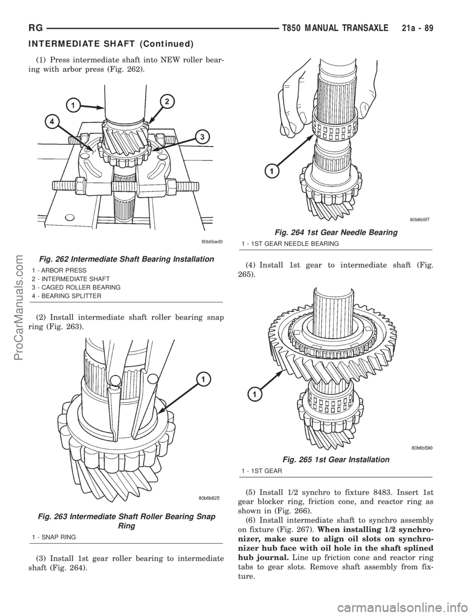 DODGE TOWN AND COUNTRY 2001 Service Manual (1) Press intermediate shaft into NEW roller bear-
ing with arbor press (Fig. 262).
(2) Install intermediate shaft roller bearing snap
ring (Fig. 263).
(3) Install 1st gear roller bearing to intermedi DODGE TOWN AND COUNTRY 2001 Service Manual (1) Press intermediate shaft into NEW roller bear-
ing with arbor press (Fig. 262).
(2) Install intermediate shaft roller bearing snap
ring (Fig. 263).
(3) Install 1st gear roller bearing to intermedi