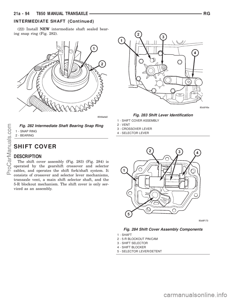 DODGE TOWN AND COUNTRY 2001 Service Manual (22) InstallNEWintermediate shaft sealed bear-
ing snap ring (Fig. 282).
SHIFT COVER
DESCRIPTION
The shift cover assembly (Fig. 283) (Fig. 284) is
operated by the gearshift crossover and selector
cabl DODGE TOWN AND COUNTRY 2001 Service Manual (22) InstallNEWintermediate shaft sealed bear-
ing snap ring (Fig. 282).
SHIFT COVER
DESCRIPTION
The shift cover assembly (Fig. 283) (Fig. 284) is
operated by the gearshift crossover and selector
cabl