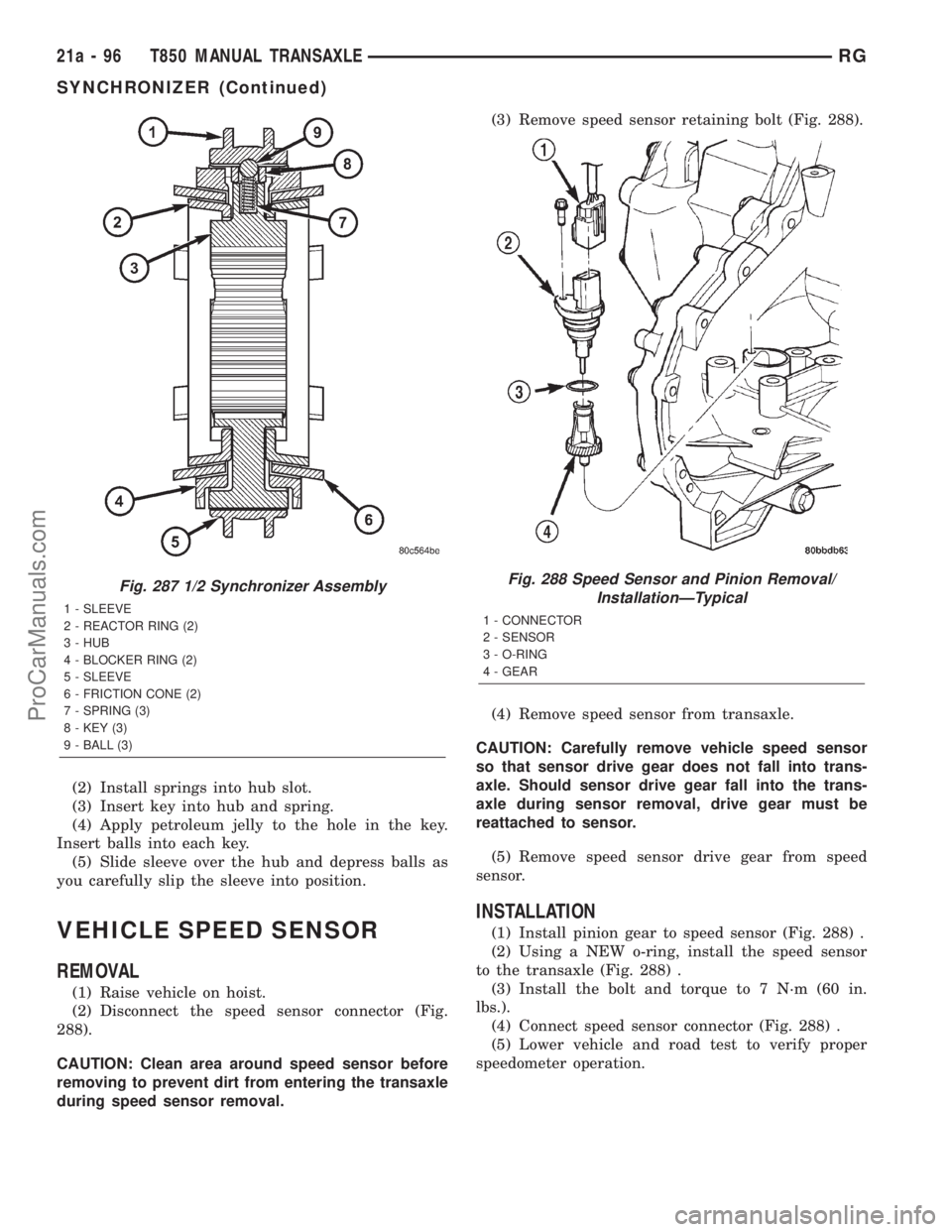 DODGE TOWN AND COUNTRY 2001 Service Manual (2) Install springs into hub slot.
(3) Insert key into hub and spring.
(4) Apply petroleum jelly to the hole in the key.
Insert balls into each key.
(5) Slide sleeve over the hub and depress balls as
DODGE TOWN AND COUNTRY 2001 Service Manual (2) Install springs into hub slot.
(3) Insert key into hub and spring.
(4) Apply petroleum jelly to the hole in the key.
Insert balls into each key.
(5) Slide sleeve over the hub and depress balls as