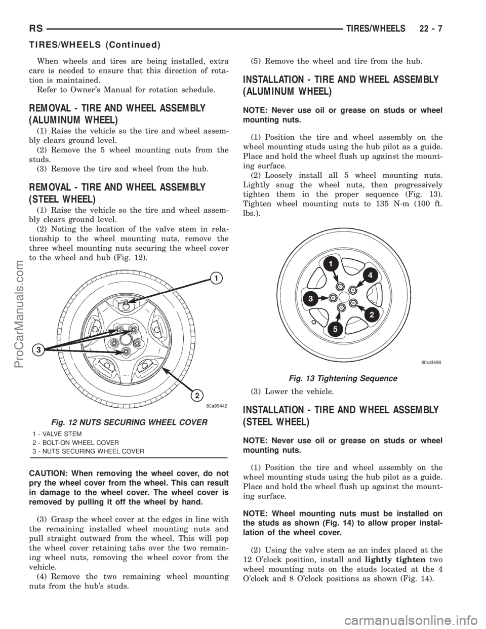 DODGE TOWN AND COUNTRY 2001 Service Manual When wheels and tires are being installed, extra
care is needed to ensure that this direction of rota-
tion is maintained.
Refer to Owners Manual for rotation schedule.
REMOVAL - TIRE AND WHEEL ASSEM DODGE TOWN AND COUNTRY 2001 Service Manual When wheels and tires are being installed, extra
care is needed to ensure that this direction of rota-
tion is maintained.
Refer to Owners Manual for rotation schedule.
REMOVAL - TIRE AND WHEEL ASSEM
