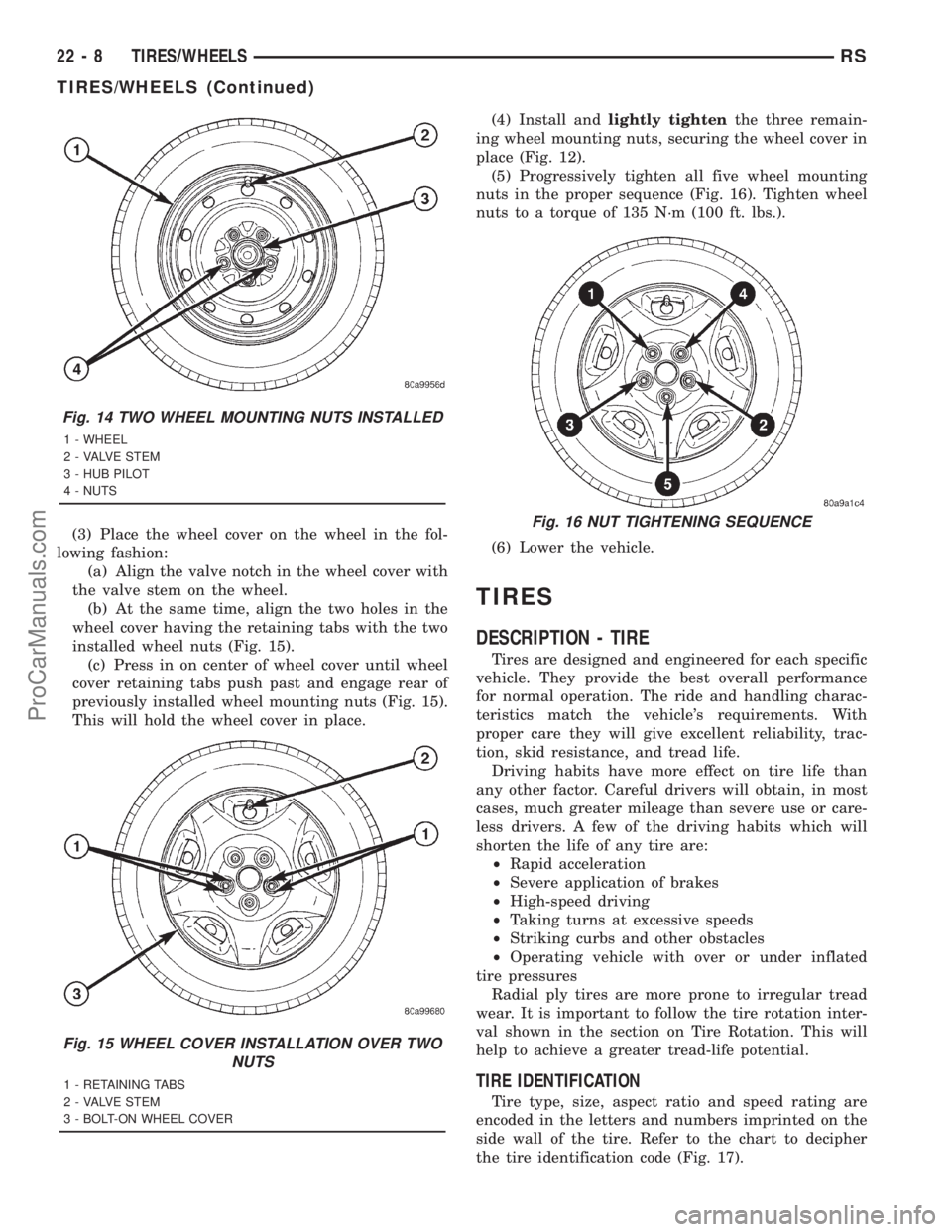 DODGE TOWN AND COUNTRY 2001 Service Manual (3) Place the wheel cover on the wheel in the fol-
lowing fashion:
(a) Align the valve notch in the wheel cover with
the valve stem on the wheel.
(b) At the same time, align the two holes in the
wheel DODGE TOWN AND COUNTRY 2001 Service Manual (3) Place the wheel cover on the wheel in the fol-
lowing fashion:
(a) Align the valve notch in the wheel cover with
the valve stem on the wheel.
(b) At the same time, align the two holes in the
wheel