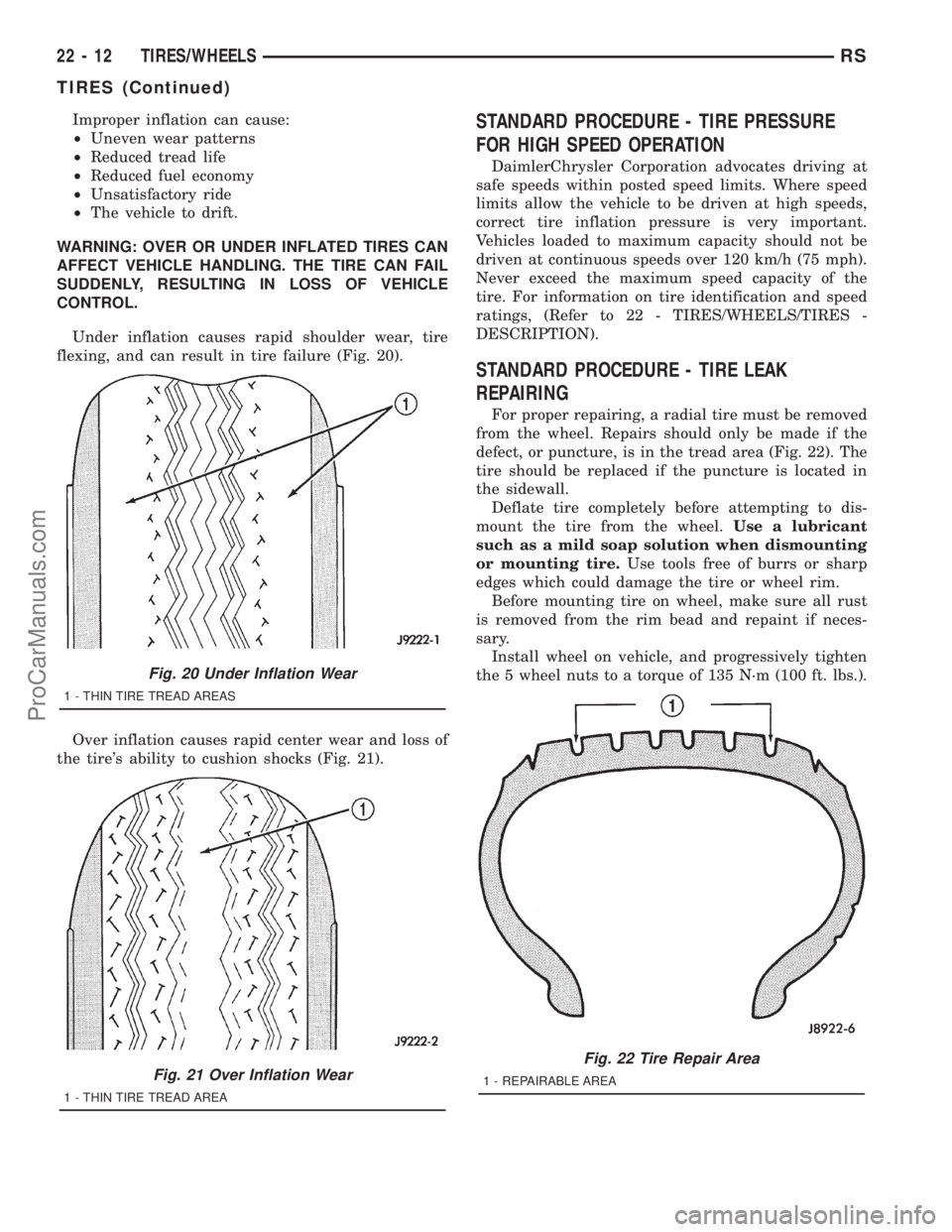 DODGE TOWN AND COUNTRY 2001 Service Manual Improper inflation can cause:
²Uneven wear patterns
²Reduced tread life
²Reduced fuel economy
²Unsatisfactory ride
²The vehicle to drift.
WARNING: OVER OR UNDER INFLATED TIRES CAN
AFFECT VEHICLE DODGE TOWN AND COUNTRY 2001 Service Manual Improper inflation can cause:
²Uneven wear patterns
²Reduced tread life
²Reduced fuel economy
²Unsatisfactory ride
²The vehicle to drift.
WARNING: OVER OR UNDER INFLATED TIRES CAN
AFFECT VEHICLE
