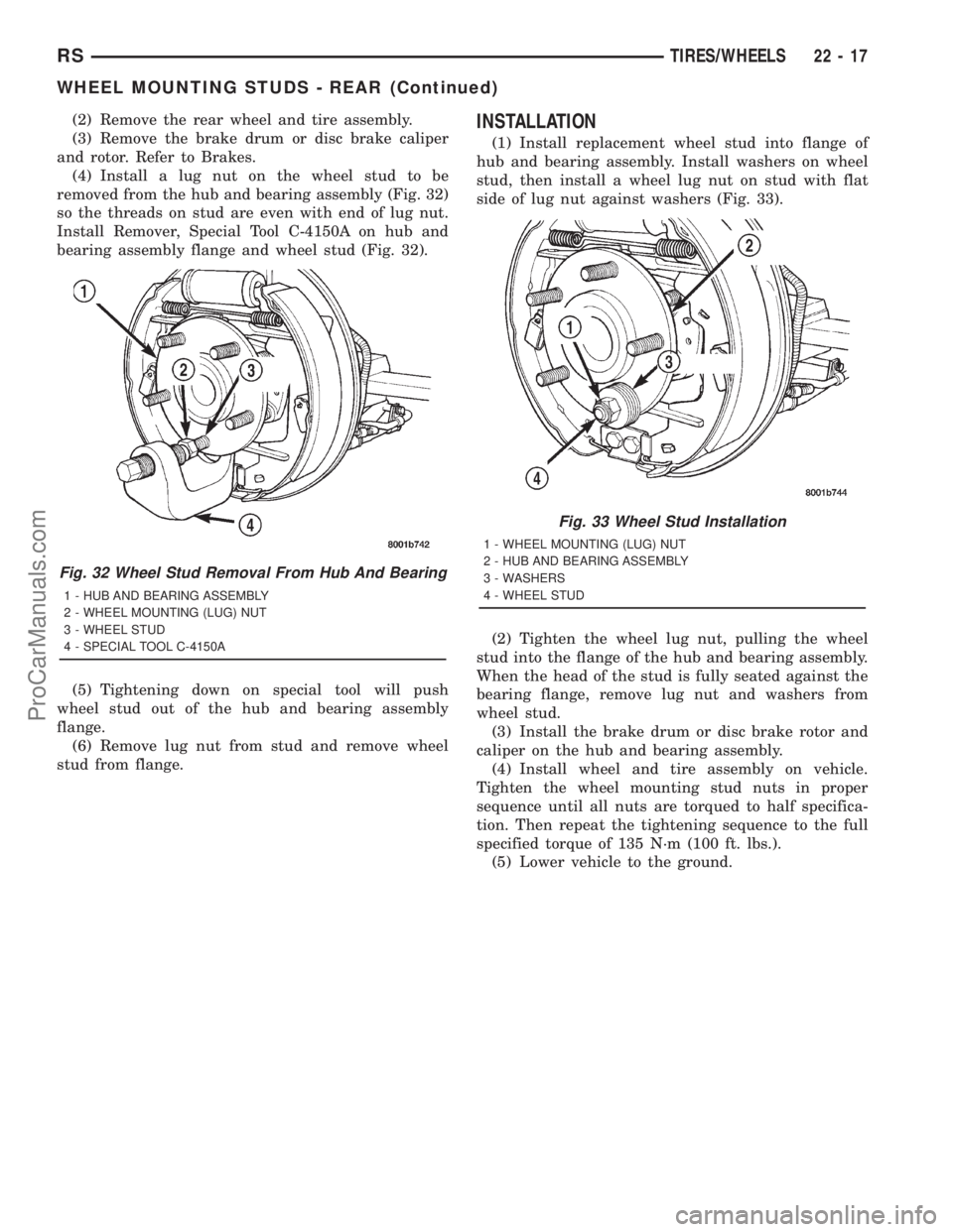 DODGE TOWN AND COUNTRY 2001 Service Manual (2) Remove the rear wheel and tire assembly.
(3) Remove the brake drum or disc brake caliper
and rotor. Refer to Brakes.
(4) Install a lug nut on the wheel stud to be
removed from the hub and bearing DODGE TOWN AND COUNTRY 2001 Service Manual (2) Remove the rear wheel and tire assembly.
(3) Remove the brake drum or disc brake caliper
and rotor. Refer to Brakes.
(4) Install a lug nut on the wheel stud to be
removed from the hub and bearing