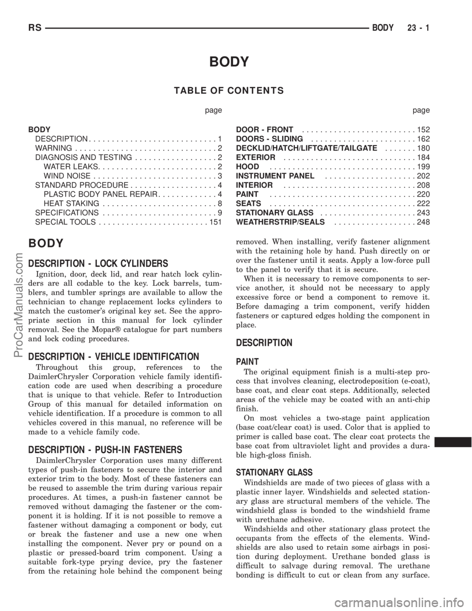 DODGE TOWN AND COUNTRY 2001 Service Manual BODY
TABLE OF CONTENTS
page page
BODY
DESCRIPTION............................1
WARNING...............................2
DIAGNOSIS AND TESTING..................2
WATER LEAKS..........................2
W DODGE TOWN AND COUNTRY 2001 Service Manual BODY
TABLE OF CONTENTS
page page
BODY
DESCRIPTION............................1
WARNING...............................2
DIAGNOSIS AND TESTING..................2
WATER LEAKS..........................2
W