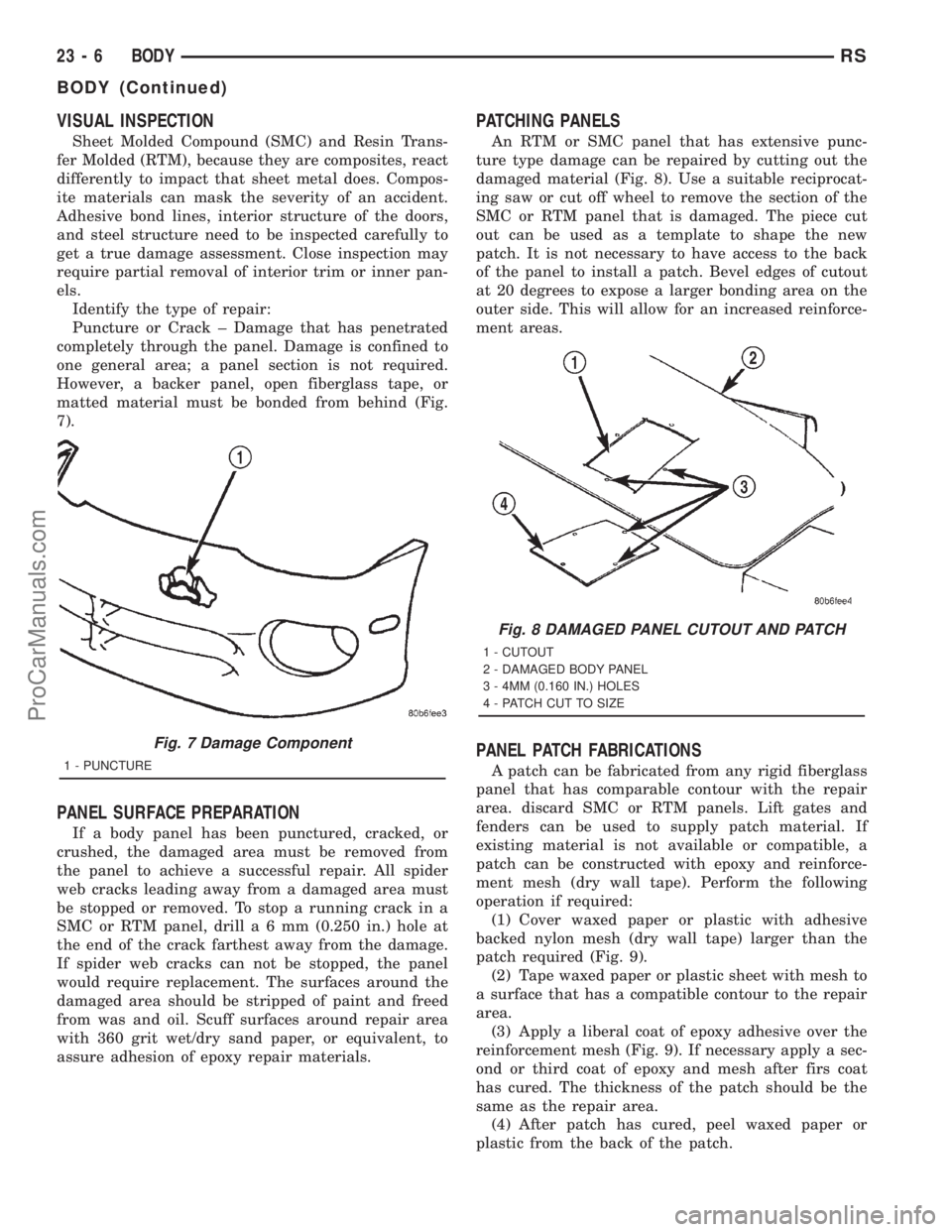 DODGE TOWN AND COUNTRY 2001 Service Manual VISUAL INSPECTION
Sheet Molded Compound (SMC) and Resin Trans-
fer Molded (RTM), because they are composites, react
differently to impact that sheet metal does. Compos-
ite materials can mask the seve DODGE TOWN AND COUNTRY 2001 Service Manual VISUAL INSPECTION
Sheet Molded Compound (SMC) and Resin Trans-
fer Molded (RTM), because they are composites, react
differently to impact that sheet metal does. Compos-
ite materials can mask the seve