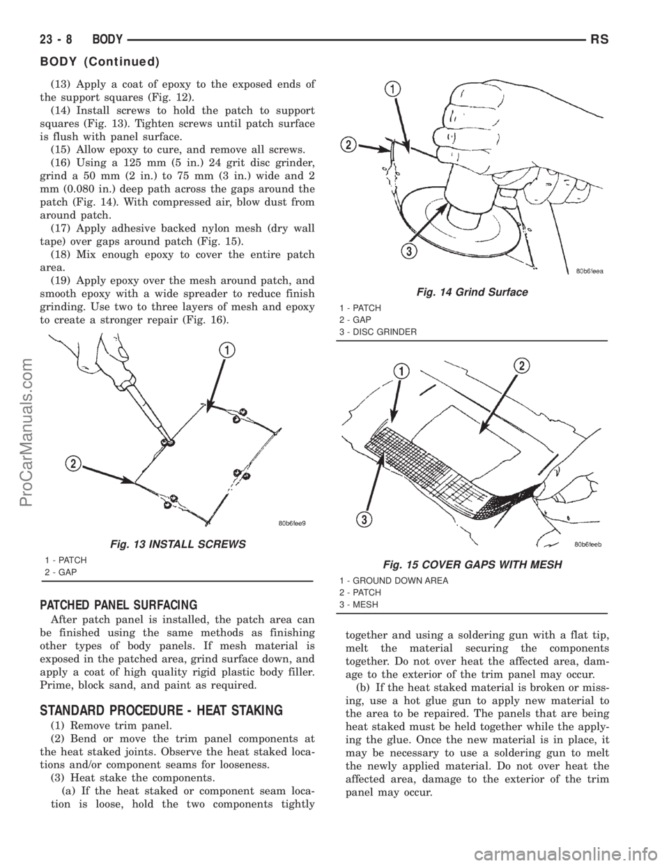 DODGE TOWN AND COUNTRY 2001 Service Manual (13) Apply a coat of epoxy to the exposed ends of
the support squares (Fig. 12).
(14) Install screws to hold the patch to support
squares (Fig. 13). Tighten screws until patch surface
is flush with pa DODGE TOWN AND COUNTRY 2001 Service Manual (13) Apply a coat of epoxy to the exposed ends of
the support squares (Fig. 12).
(14) Install screws to hold the patch to support
squares (Fig. 13). Tighten screws until patch surface
is flush with pa