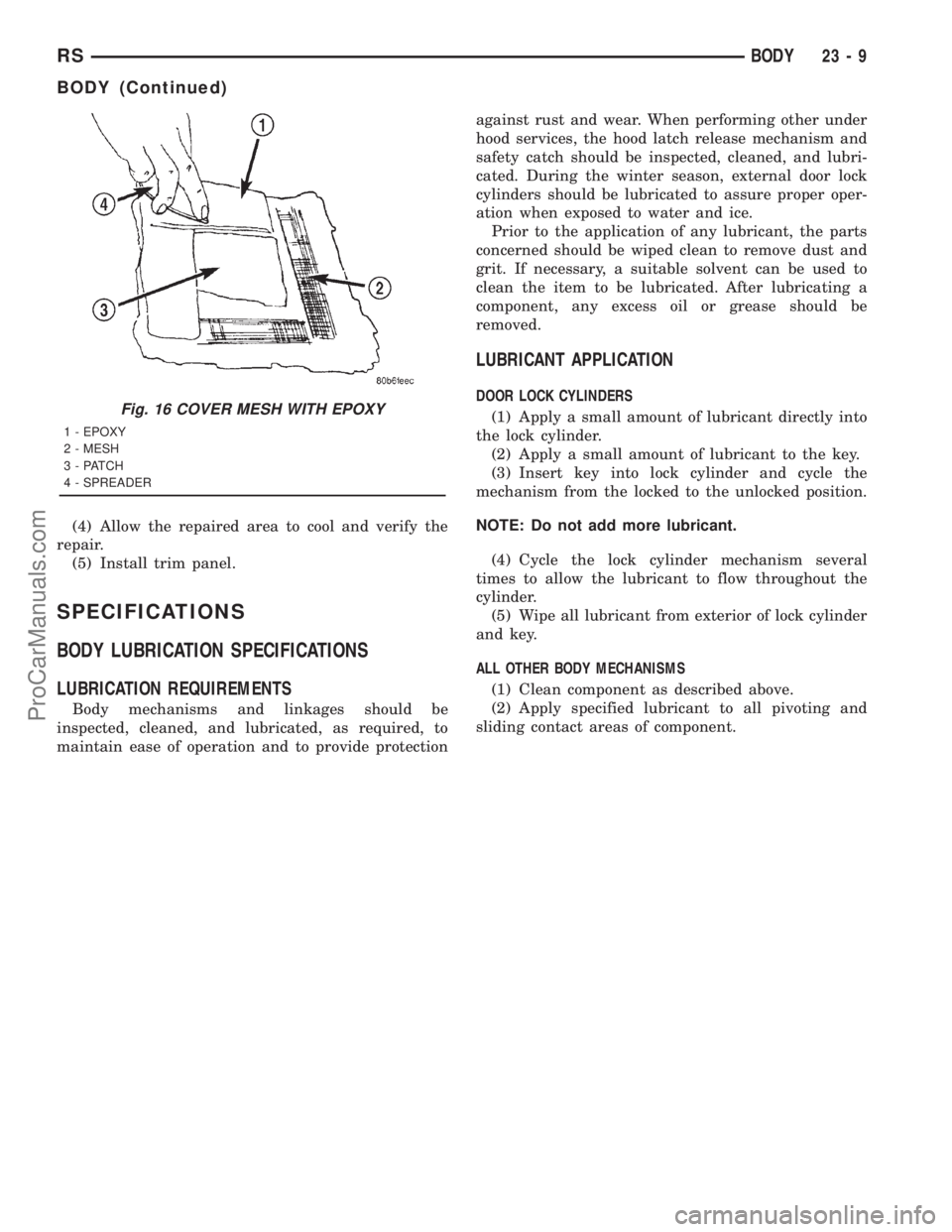 DODGE TOWN AND COUNTRY 2001 Service Manual (4) Allow the repaired area to cool and verify the
repair.
(5) Install trim panel.
SPECIFICATIONS
BODY LUBRICATION SPECIFICATIONS
LUBRICATION REQUIREMENTS
Body mechanisms and linkages should be
inspec DODGE TOWN AND COUNTRY 2001 Service Manual (4) Allow the repaired area to cool and verify the
repair.
(5) Install trim panel.
SPECIFICATIONS
BODY LUBRICATION SPECIFICATIONS
LUBRICATION REQUIREMENTS
Body mechanisms and linkages should be
inspec