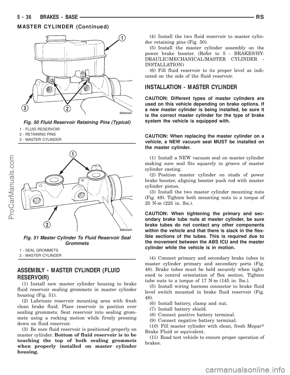 DODGE TOWN AND COUNTRY 2001 Service Manual ASSEMBLY - MASTER CYLINDER (FLUID
RESERVOIR)
(1) Install new master cylinder housing to brake
fluid reservoir sealing grommets in master cylinder
housing (Fig. 51).
(2) Lubricate reservoir mounting ar DODGE TOWN AND COUNTRY 2001 Service Manual ASSEMBLY - MASTER CYLINDER (FLUID
RESERVOIR)
(1) Install new master cylinder housing to brake
fluid reservoir sealing grommets in master cylinder
housing (Fig. 51).
(2) Lubricate reservoir mounting ar