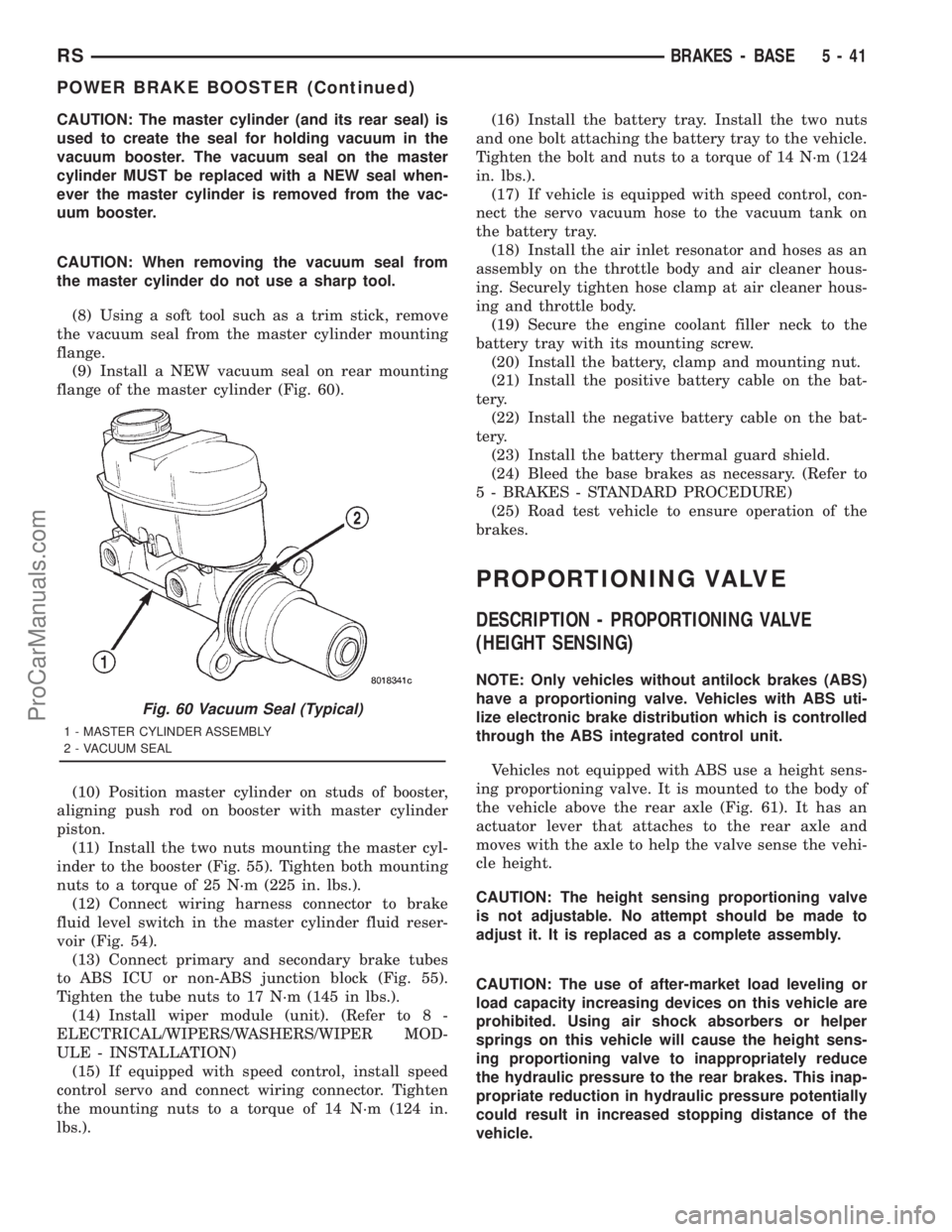 DODGE TOWN AND COUNTRY 2001 Service Manual CAUTION: The master cylinder (and its rear seal) is
used to create the seal for holding vacuum in the
vacuum booster. The vacuum seal on the master
cylinder MUST be replaced with a NEW seal when-
ever DODGE TOWN AND COUNTRY 2001 Service Manual CAUTION: The master cylinder (and its rear seal) is
used to create the seal for holding vacuum in the
vacuum booster. The vacuum seal on the master
cylinder MUST be replaced with a NEW seal when-
ever