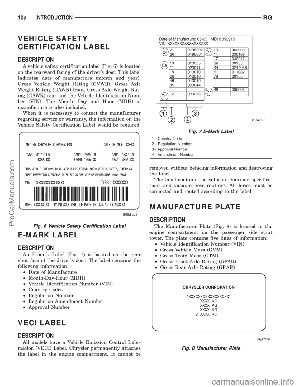 DODGE TOWN AND COUNTRY 2001 Service Manual VEHICLE SAFETY
CERTIFICATION LABEL
DESCRIPTION
A vehicle safety certification label (Fig. 6) is located
on the rearward facing of the drivers door. This label
indicates date of manufacture (month and DODGE TOWN AND COUNTRY 2001 Service Manual VEHICLE SAFETY
CERTIFICATION LABEL
DESCRIPTION
A vehicle safety certification label (Fig. 6) is located
on the rearward facing of the drivers door. This label
indicates date of manufacture (month and