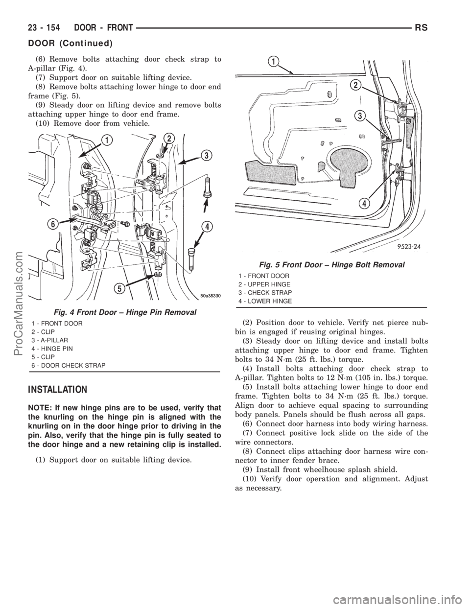 DODGE TOWN AND COUNTRY 2001 Service Manual (6) Remove bolts attaching door check strap to
A-pillar (Fig. 4).
(7) Support door on suitable lifting device.
(8) Remove bolts attaching lower hinge to door end
frame (Fig. 5).
(9) Steady door on lif DODGE TOWN AND COUNTRY 2001 Service Manual (6) Remove bolts attaching door check strap to
A-pillar (Fig. 4).
(7) Support door on suitable lifting device.
(8) Remove bolts attaching lower hinge to door end
frame (Fig. 5).
(9) Steady door on lif