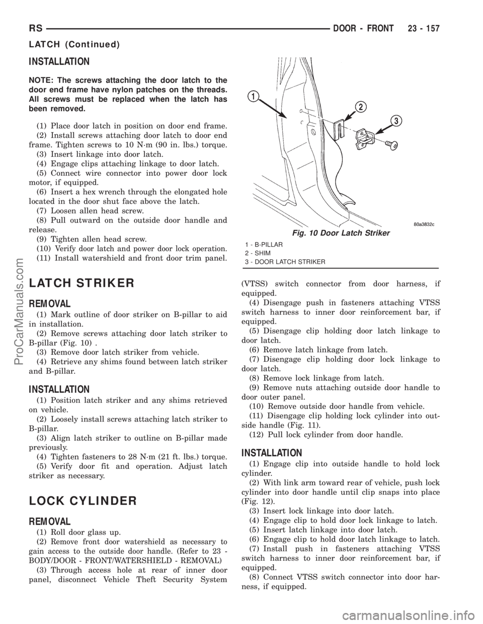 DODGE TOWN AND COUNTRY 2001 Service Manual INSTALLATION
NOTE: The screws attaching the door latch to the
door end frame have nylon patches on the threads.
All screws must be replaced when the latch has
been removed.
(1) Place door latch in pos DODGE TOWN AND COUNTRY 2001 Service Manual INSTALLATION
NOTE: The screws attaching the door latch to the
door end frame have nylon patches on the threads.
All screws must be replaced when the latch has
been removed.
(1) Place door latch in pos