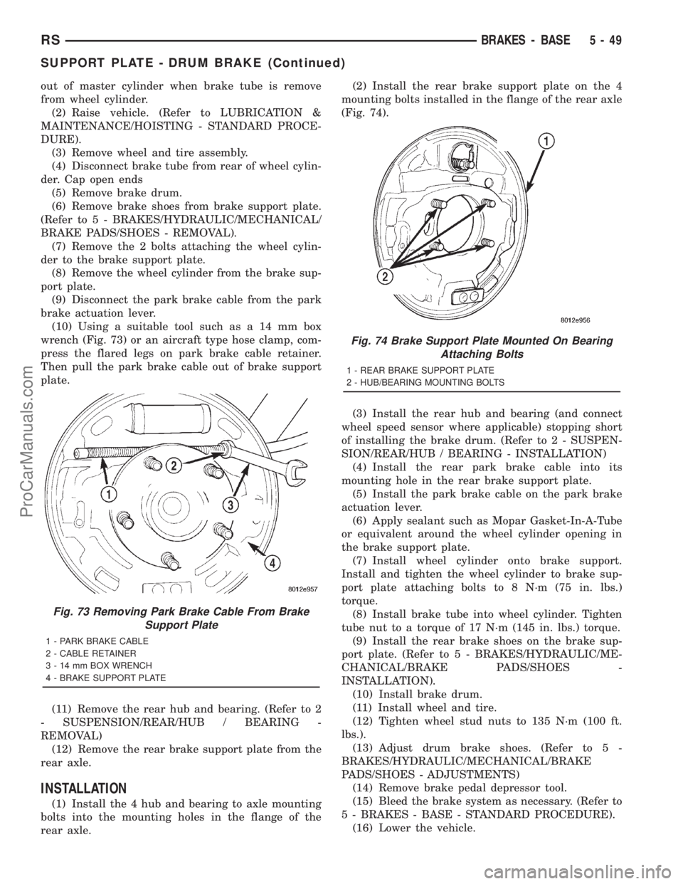 DODGE TOWN AND COUNTRY 2001 Service Manual out of master cylinder when brake tube is remove
from wheel cylinder.
(2) Raise vehicle. (Refer to LUBRICATION &
MAINTENANCE/HOISTING - STANDARD PROCE-
DURE).
(3) Remove wheel and tire assembly.
(4) D DODGE TOWN AND COUNTRY 2001 Service Manual out of master cylinder when brake tube is remove
from wheel cylinder.
(2) Raise vehicle. (Refer to LUBRICATION &
MAINTENANCE/HOISTING - STANDARD PROCE-
DURE).
(3) Remove wheel and tire assembly.
(4) D