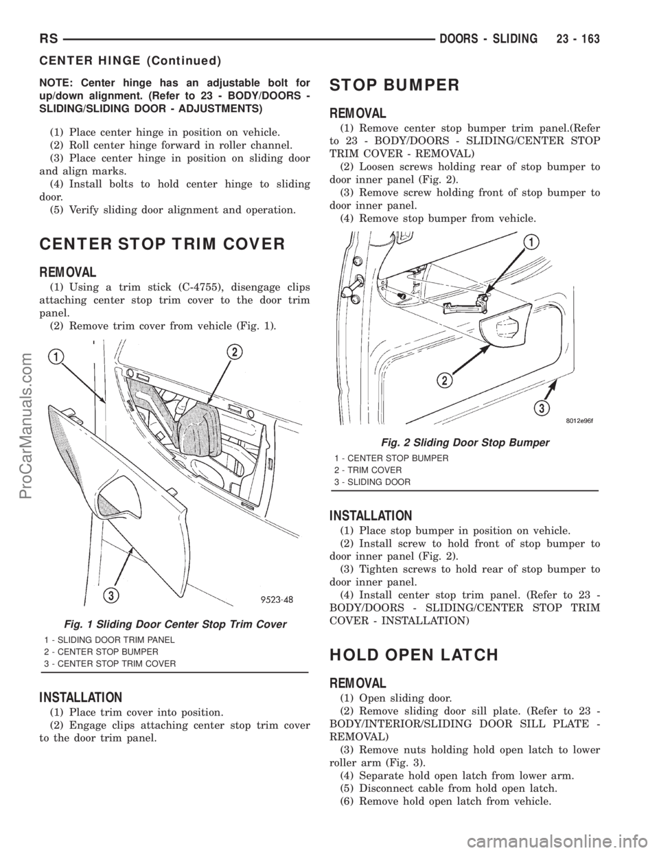 DODGE TOWN AND COUNTRY 2001 Service Manual NOTE: Center hinge has an adjustable bolt for
up/down alignment. (Refer to 23 - BODY/DOORS -
SLIDING/SLIDING DOOR - ADJUSTMENTS)
(1) Place center hinge in position on vehicle.
(2) Roll center hinge fo DODGE TOWN AND COUNTRY 2001 Service Manual NOTE: Center hinge has an adjustable bolt for
up/down alignment. (Refer to 23 - BODY/DOORS -
SLIDING/SLIDING DOOR - ADJUSTMENTS)
(1) Place center hinge in position on vehicle.
(2) Roll center hinge fo