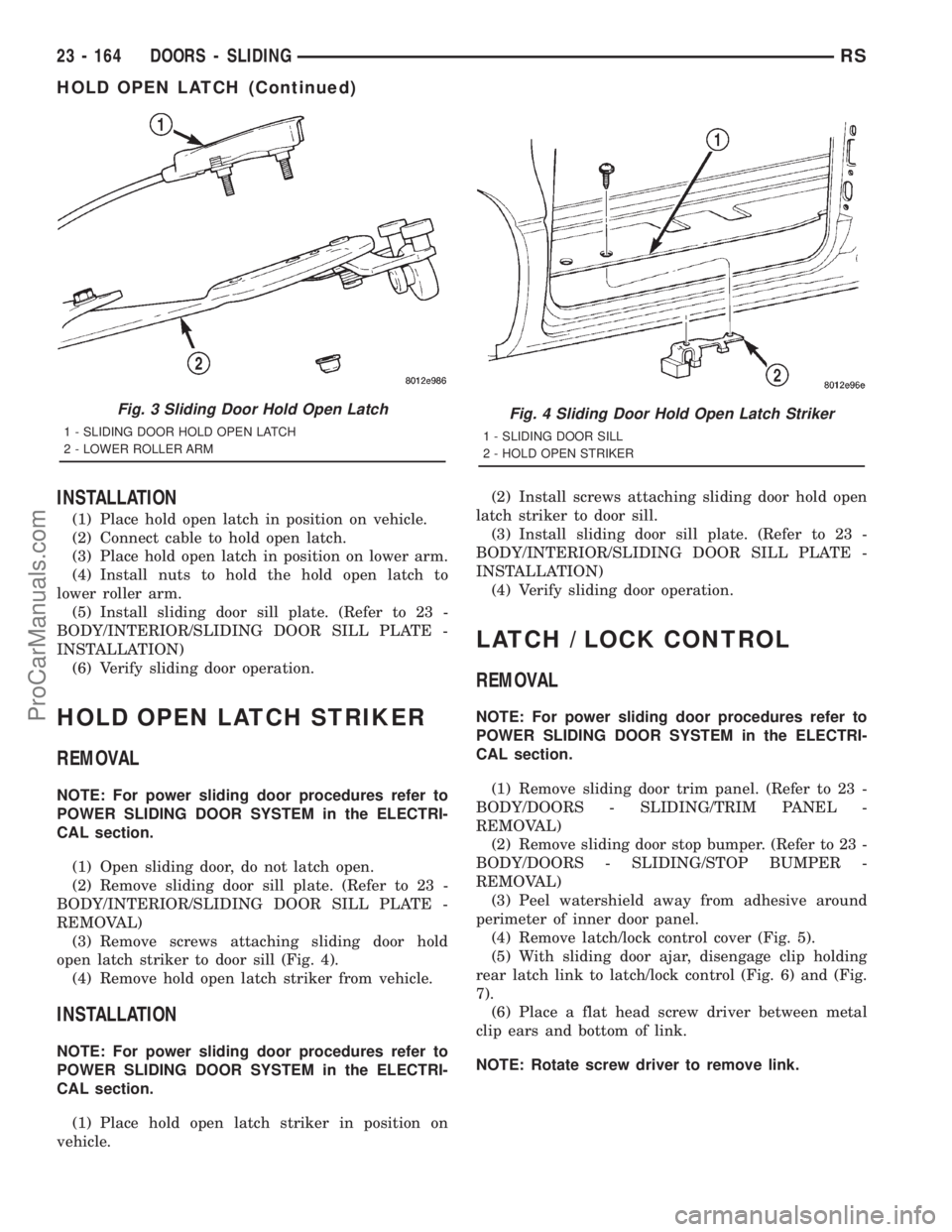DODGE TOWN AND COUNTRY 2001 Service Manual INSTALLATION
(1) Place hold open latch in position on vehicle.
(2) Connect cable to hold open latch.
(3) Place hold open latch in position on lower arm.
(4) Install nuts to hold the hold open latch to DODGE TOWN AND COUNTRY 2001 Service Manual INSTALLATION
(1) Place hold open latch in position on vehicle.
(2) Connect cable to hold open latch.
(3) Place hold open latch in position on lower arm.
(4) Install nuts to hold the hold open latch to