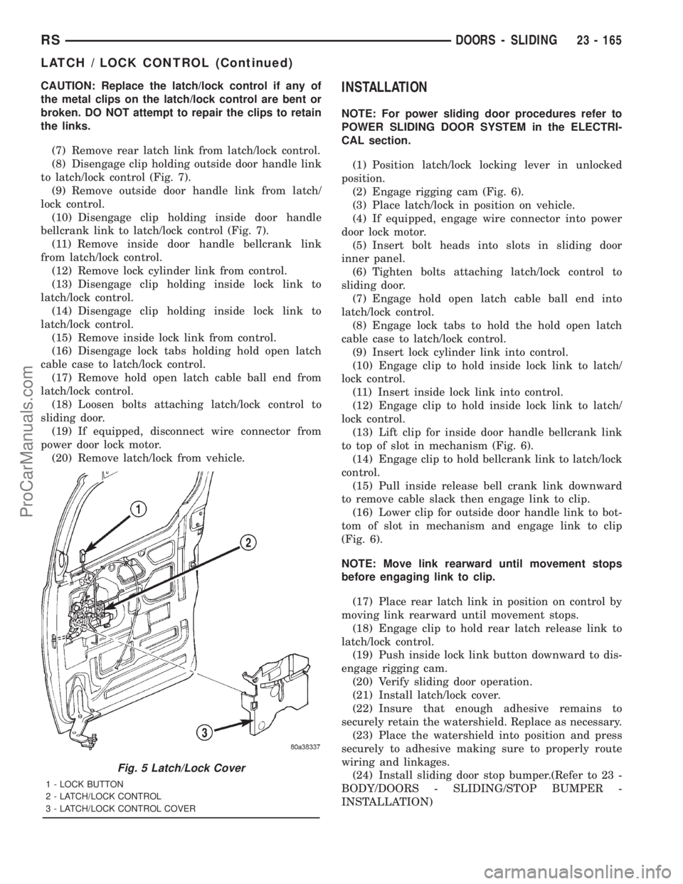 DODGE TOWN AND COUNTRY 2001 Service Manual CAUTION: Replace the latch/lock control if any of
the metal clips on the latch/lock control are bent or
broken. DO NOT attempt to repair the clips to retain
the links.
(7) Remove rear latch link from DODGE TOWN AND COUNTRY 2001 Service Manual CAUTION: Replace the latch/lock control if any of
the metal clips on the latch/lock control are bent or
broken. DO NOT attempt to repair the clips to retain
the links.
(7) Remove rear latch link from