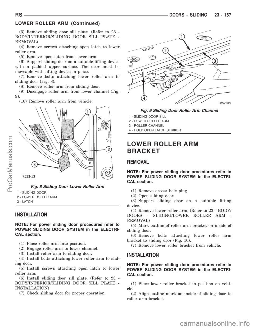 DODGE TOWN AND COUNTRY 2001 Service Manual (3) Remove sliding door sill plate. (Refer to 23 -
BODY/INTERIOR/SLIDING DOOR SILL PLATE -
REMOVAL)
(4) Remove screws attaching open latch to lower
roller arm.
(5) Remove open latch from lower arm.
(6 DODGE TOWN AND COUNTRY 2001 Service Manual (3) Remove sliding door sill plate. (Refer to 23 -
BODY/INTERIOR/SLIDING DOOR SILL PLATE -
REMOVAL)
(4) Remove screws attaching open latch to lower
roller arm.
(5) Remove open latch from lower arm.
(6