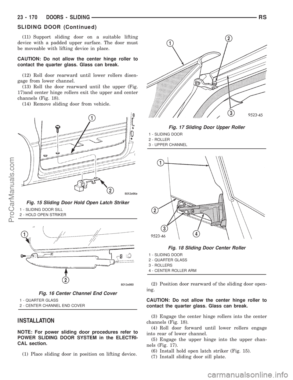 DODGE TOWN AND COUNTRY 2001 Service Manual (11) Support sliding door on a suitable lifting
device with a padded upper surface. The door must
be moveable with lifting device in place.
CAUTION: Do not allow the center hinge roller to
contact the DODGE TOWN AND COUNTRY 2001 Service Manual (11) Support sliding door on a suitable lifting
device with a padded upper surface. The door must
be moveable with lifting device in place.
CAUTION: Do not allow the center hinge roller to
contact the