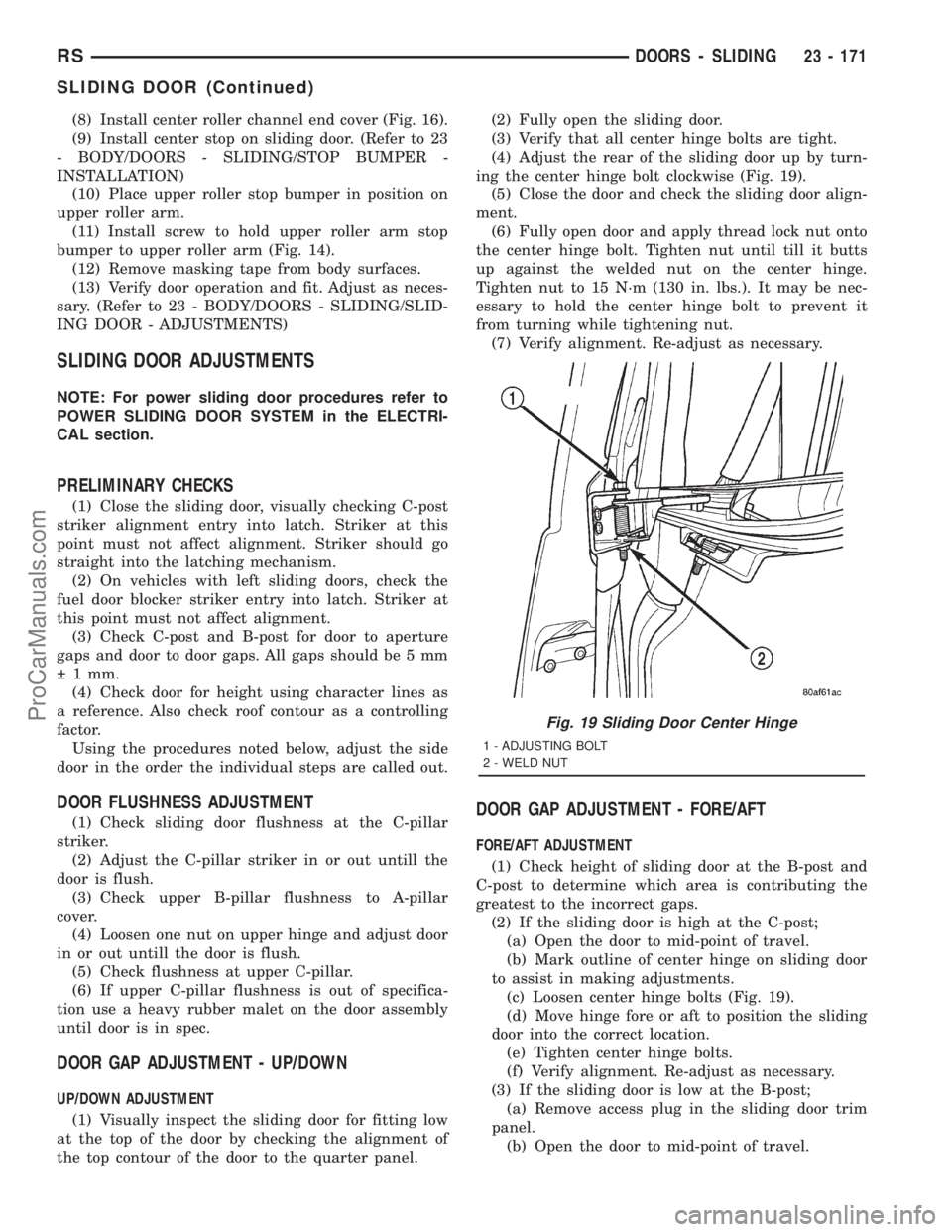 DODGE TOWN AND COUNTRY 2001 Service Manual (8) Install center roller channel end cover (Fig. 16).
(9) Install center stop on sliding door. (Refer to 23
- BODY/DOORS - SLIDING/STOP BUMPER -
INSTALLATION)
(10) Place upper roller stop bumper in p DODGE TOWN AND COUNTRY 2001 Service Manual (8) Install center roller channel end cover (Fig. 16).
(9) Install center stop on sliding door. (Refer to 23
- BODY/DOORS - SLIDING/STOP BUMPER -
INSTALLATION)
(10) Place upper roller stop bumper in p