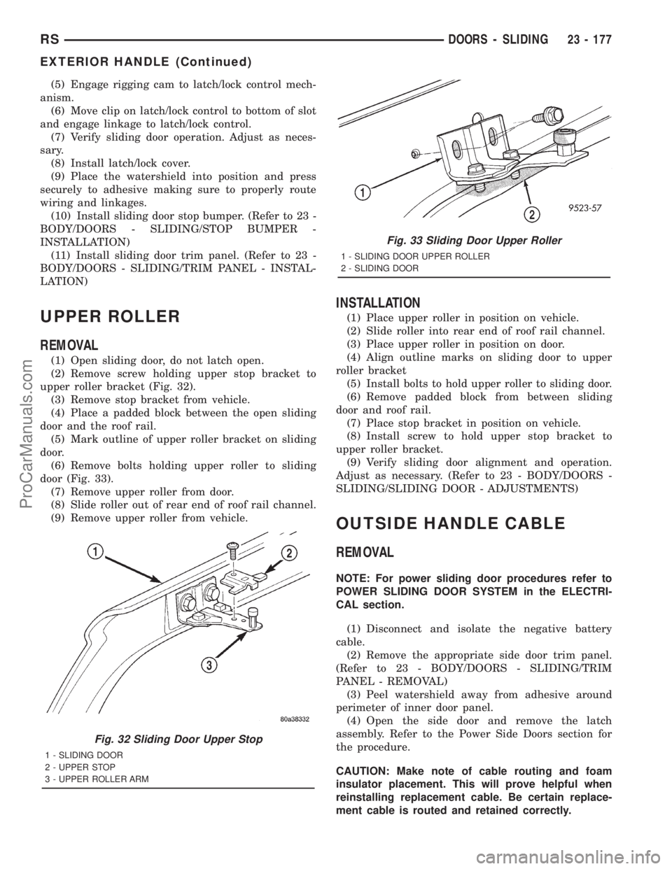 DODGE TOWN AND COUNTRY 2001 Service Manual (5) Engage rigging cam to latch/lock control mech-
anism.
(6) Move clip on latch/lock control to bottom of slot
and engage linkage to latch/lock control.
(7) Verify sliding door operation. Adjust as n DODGE TOWN AND COUNTRY 2001 Service Manual (5) Engage rigging cam to latch/lock control mech-
anism.
(6) Move clip on latch/lock control to bottom of slot
and engage linkage to latch/lock control.
(7) Verify sliding door operation. Adjust as n