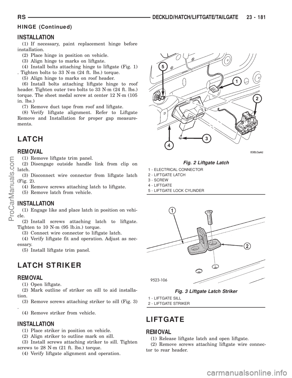 DODGE TOWN AND COUNTRY 2001 Service Manual INSTALLATION
(1) If necessary, paint replacement hinge before
installation.
(2) Place hinge in position on vehicle.
(3) Align hinge to marks on liftgate.
(4) Install bolts attaching hinge to liftgate DODGE TOWN AND COUNTRY 2001 Service Manual INSTALLATION
(1) If necessary, paint replacement hinge before
installation.
(2) Place hinge in position on vehicle.
(3) Align hinge to marks on liftgate.
(4) Install bolts attaching hinge to liftgate