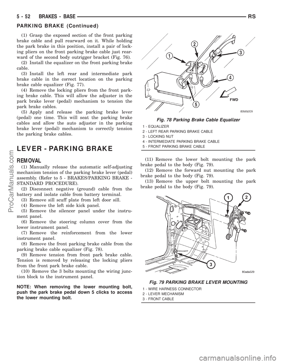 DODGE TOWN AND COUNTRY 2001 Service Manual (1) Grasp the exposed section of the front parking
brake cable and pull rearward on it. While holding
the park brake in this position, install a pair of lock-
ing pliers on the front parking brake cab DODGE TOWN AND COUNTRY 2001 Service Manual (1) Grasp the exposed section of the front parking
brake cable and pull rearward on it. While holding
the park brake in this position, install a pair of lock-
ing pliers on the front parking brake cab