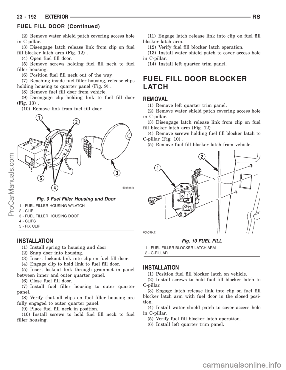 DODGE TOWN AND COUNTRY 2001  Service Manual (2) Remove water shield patch covering access hole
in C-pillar.
(3) Disengage latch release link from clip on fuel
fill blocker latch arm (Fig. 12) .
(4) Open fuel fill door.
(5) Remove screws holding