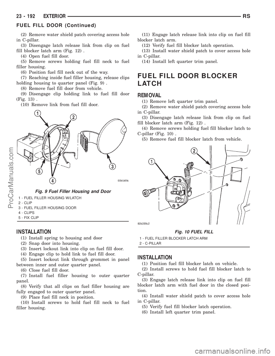 DODGE TOWN AND COUNTRY 2001 Service Manual (2) Remove water shield patch covering access hole
in C-pillar.
(3) Disengage latch release link from clip on fuel
fill blocker latch arm (Fig. 12) .
(4) Open fuel fill door.
(5) Remove screws holding DODGE TOWN AND COUNTRY 2001 Service Manual (2) Remove water shield patch covering access hole
in C-pillar.
(3) Disengage latch release link from clip on fuel
fill blocker latch arm (Fig. 12) .
(4) Open fuel fill door.
(5) Remove screws holding