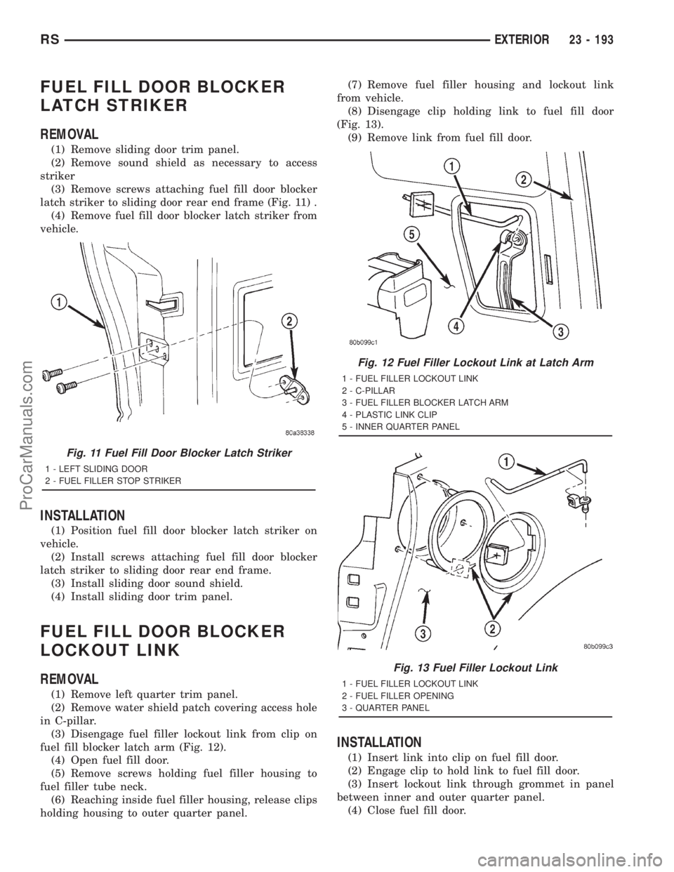 DODGE TOWN AND COUNTRY 2001  Service Manual FUEL FILL DOOR BLOCKER
LATCH STRIKER
REMOVAL
(1) Remove sliding door trim panel.
(2) Remove sound shield as necessary to access
striker
(3) Remove screws attaching fuel fill door blocker
latch striker