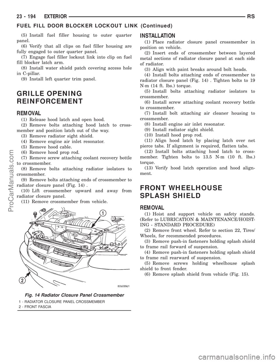 DODGE TOWN AND COUNTRY 2001  Service Manual (5) Install fuel filler housing to outer quarter
panel.
(6) Verify that all clips on fuel filler housing are
fully engaged to outer quarter panel.
(7) Engage fuel filler lockout link into clip on fuel