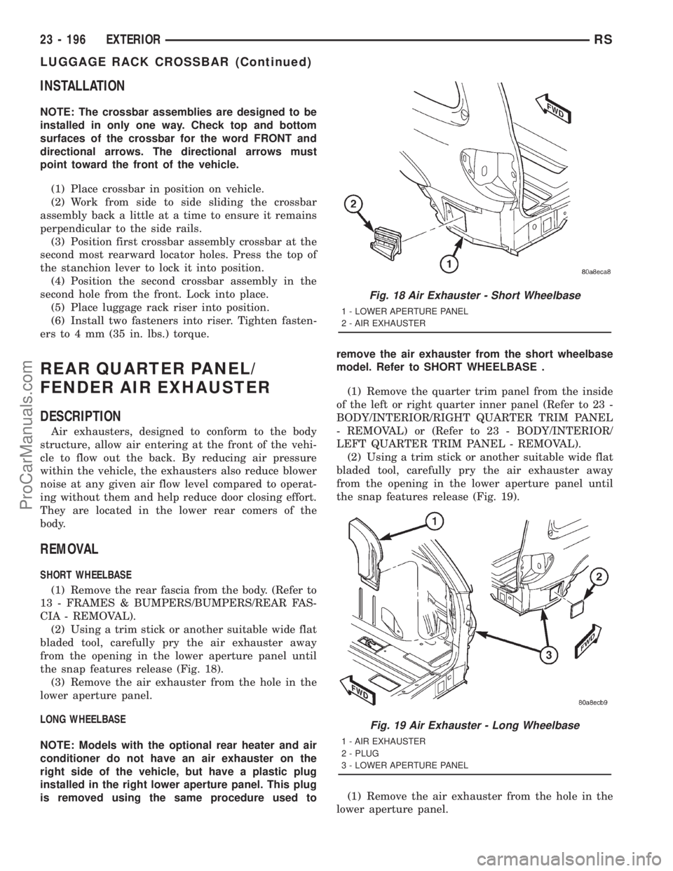 DODGE TOWN AND COUNTRY 2001 Service Manual INSTALLATION
NOTE: The crossbar assemblies are designed to be
installed in only one way. Check top and bottom
surfaces of the crossbar for the word FRONT and
directional arrows. The directional arrows DODGE TOWN AND COUNTRY 2001 Service Manual INSTALLATION
NOTE: The crossbar assemblies are designed to be
installed in only one way. Check top and bottom
surfaces of the crossbar for the word FRONT and
directional arrows. The directional arrows