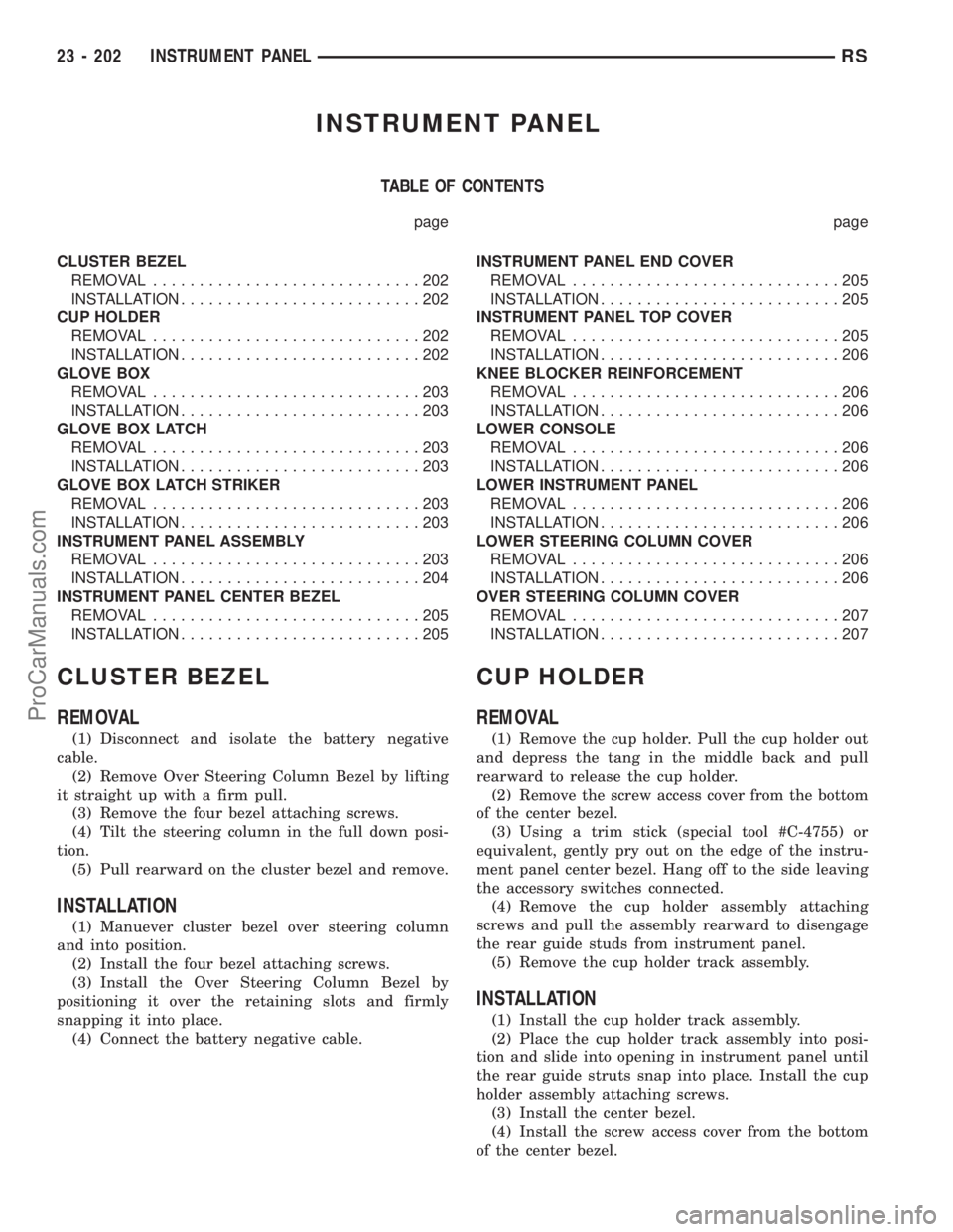 DODGE TOWN AND COUNTRY 2001 Service Manual INSTRUMENT PANEL
TABLE OF CONTENTS
page page
CLUSTER BEZEL
REMOVAL.............................202
INSTALLATION..........................202
CUP HOLDER
REMOVAL.............................202
INSTALLA DODGE TOWN AND COUNTRY 2001 Service Manual INSTRUMENT PANEL
TABLE OF CONTENTS
page page
CLUSTER BEZEL
REMOVAL.............................202
INSTALLATION..........................202
CUP HOLDER
REMOVAL.............................202
INSTALLA