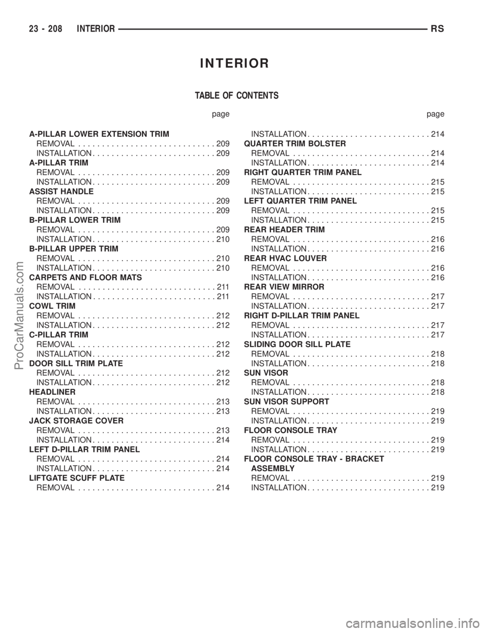 DODGE TOWN AND COUNTRY 2001 Service Manual INTERIOR
TABLE OF CONTENTS
page page
A-PILLAR LOWER EXTENSION TRIM
REMOVAL.............................209
INSTALLATION..........................209
A-PILLAR TRIM
REMOVAL.............................2 DODGE TOWN AND COUNTRY 2001 Service Manual INTERIOR
TABLE OF CONTENTS
page page
A-PILLAR LOWER EXTENSION TRIM
REMOVAL.............................209
INSTALLATION..........................209
A-PILLAR TRIM
REMOVAL.............................2