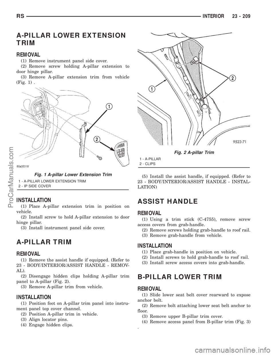 DODGE TOWN AND COUNTRY 2001 Service Manual A-PILLAR LOWER EXTENSION
TRIM
REMOVAL
(1) Remove instrument panel side cover.
(2) Remove screw holding A-pillar extension to
door hinge pillar.
(3) Remove A-pillar extension trim from vehicle
(Fig. 1) DODGE TOWN AND COUNTRY 2001 Service Manual A-PILLAR LOWER EXTENSION
TRIM
REMOVAL
(1) Remove instrument panel side cover.
(2) Remove screw holding A-pillar extension to
door hinge pillar.
(3) Remove A-pillar extension trim from vehicle
(Fig. 1)