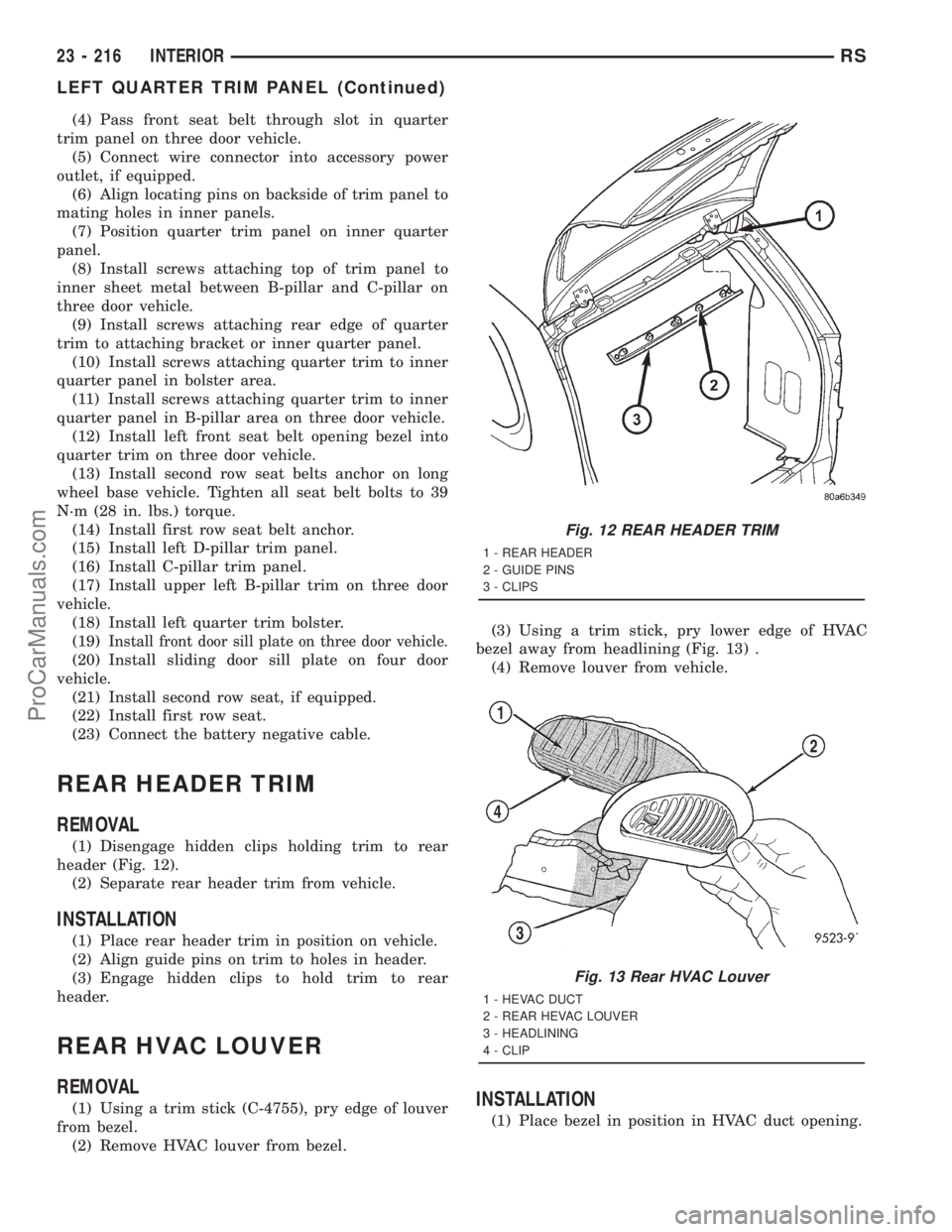 DODGE TOWN AND COUNTRY 2001 Service Manual (4) Pass front seat belt through slot in quarter
trim panel on three door vehicle.
(5) Connect wire connector into accessory power
outlet, if equipped.
(6) Align locating pins on backside of trim pane DODGE TOWN AND COUNTRY 2001 Service Manual (4) Pass front seat belt through slot in quarter
trim panel on three door vehicle.
(5) Connect wire connector into accessory power
outlet, if equipped.
(6) Align locating pins on backside of trim pane