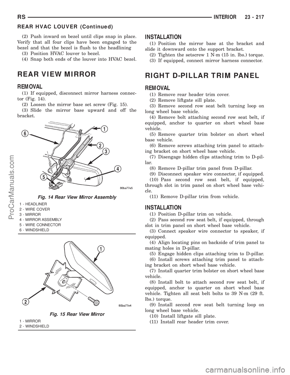 DODGE TOWN AND COUNTRY 2001 Service Manual (2) Push inward on bezel until clips snap in place.
Verify that all four clips have been engaged to the
bezel and that the bezel is flush to the headlining
(3) Position HVAC louver to bezel.
(4) Snap DODGE TOWN AND COUNTRY 2001 Service Manual (2) Push inward on bezel until clips snap in place.
Verify that all four clips have been engaged to the
bezel and that the bezel is flush to the headlining
(3) Position HVAC louver to bezel.
(4) Snap