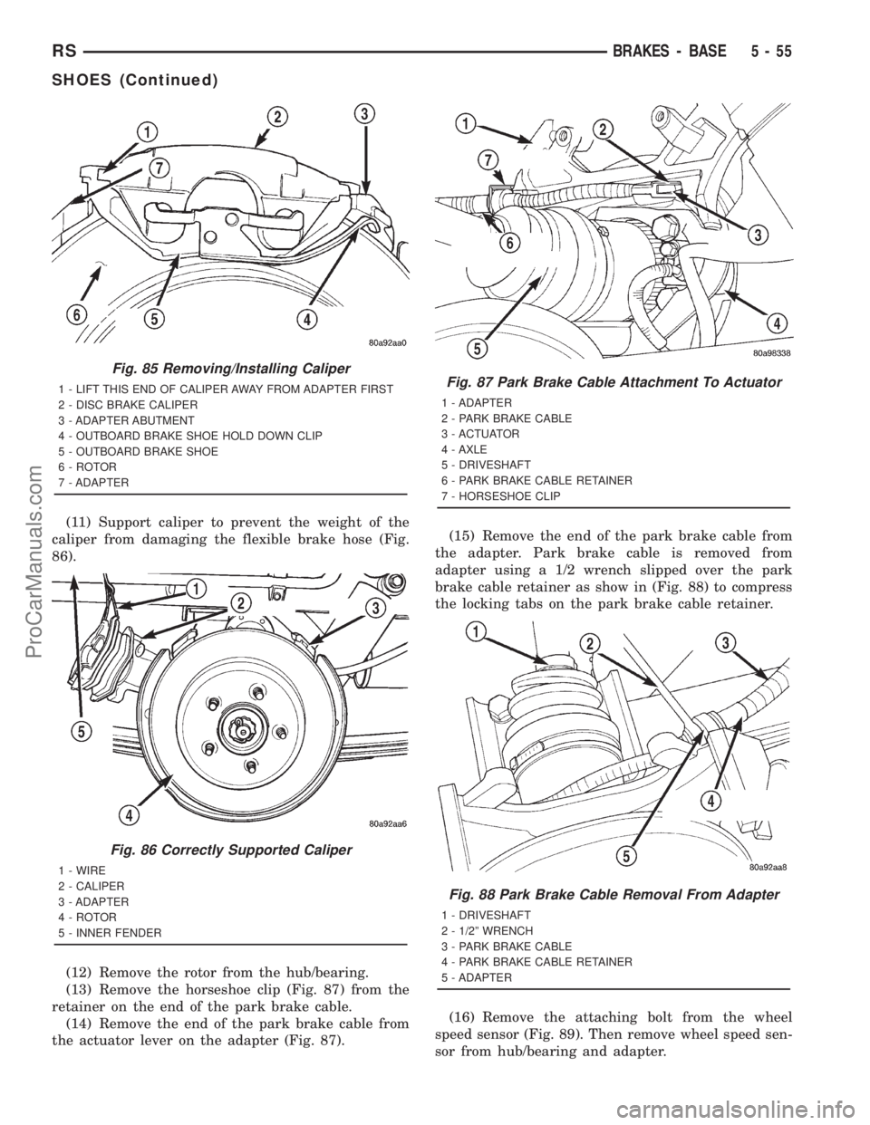 DODGE TOWN AND COUNTRY 2001 Service Manual (11) Support caliper to prevent the weight of the
caliper from damaging the flexible brake hose (Fig.
86).
(12) Remove the rotor from the hub/bearing.
(13) Remove the horseshoe clip (Fig. 87) from the DODGE TOWN AND COUNTRY 2001 Service Manual (11) Support caliper to prevent the weight of the
caliper from damaging the flexible brake hose (Fig.
86).
(12) Remove the rotor from the hub/bearing.
(13) Remove the horseshoe clip (Fig. 87) from the