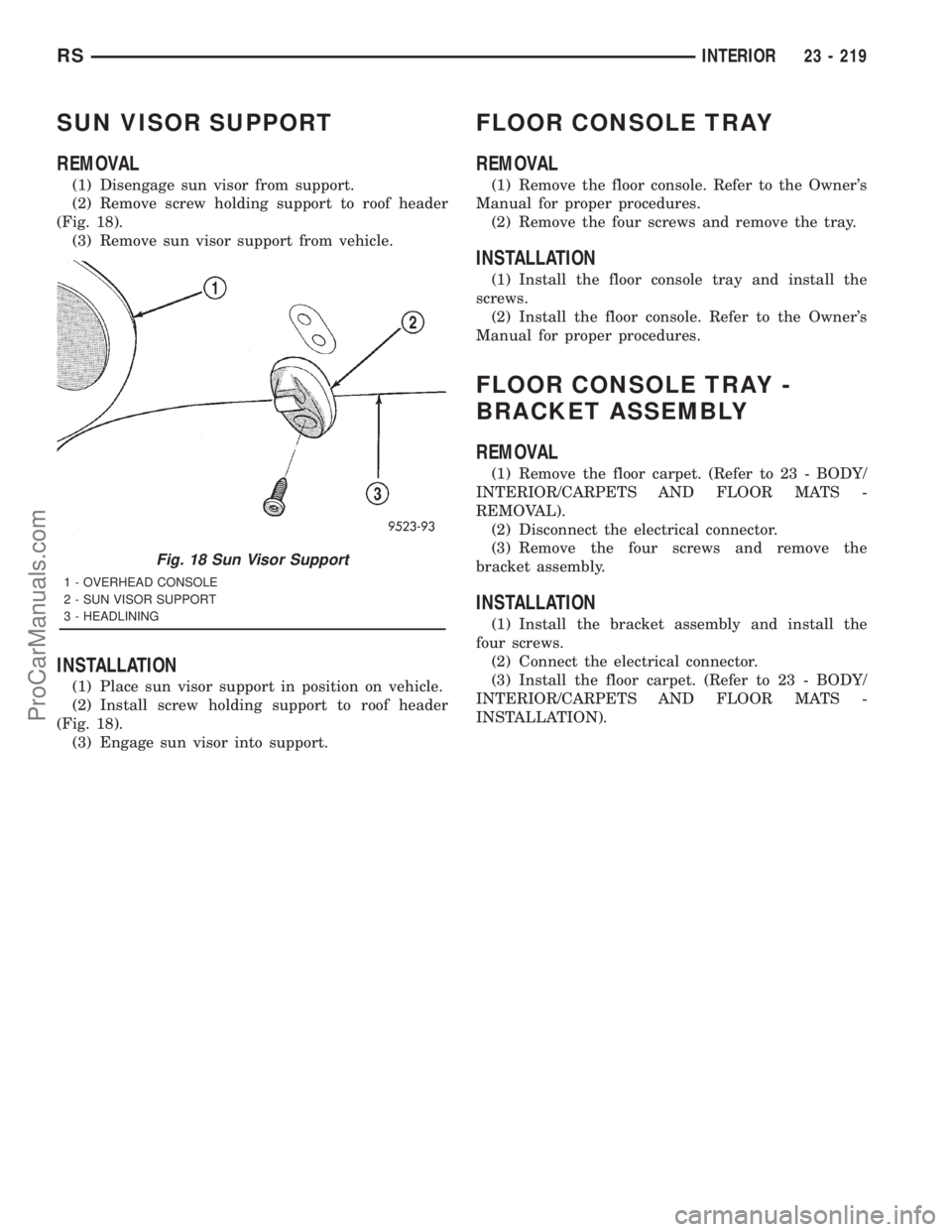 DODGE TOWN AND COUNTRY 2001 Service Manual SUN VISOR SUPPORT
REMOVAL
(1) Disengage sun visor from support.
(2) Remove screw holding support to roof header
(Fig. 18).
(3) Remove sun visor support from vehicle.
INSTALLATION
(1) Place sun visor s DODGE TOWN AND COUNTRY 2001 Service Manual SUN VISOR SUPPORT
REMOVAL
(1) Disengage sun visor from support.
(2) Remove screw holding support to roof header
(Fig. 18).
(3) Remove sun visor support from vehicle.
INSTALLATION
(1) Place sun visor s