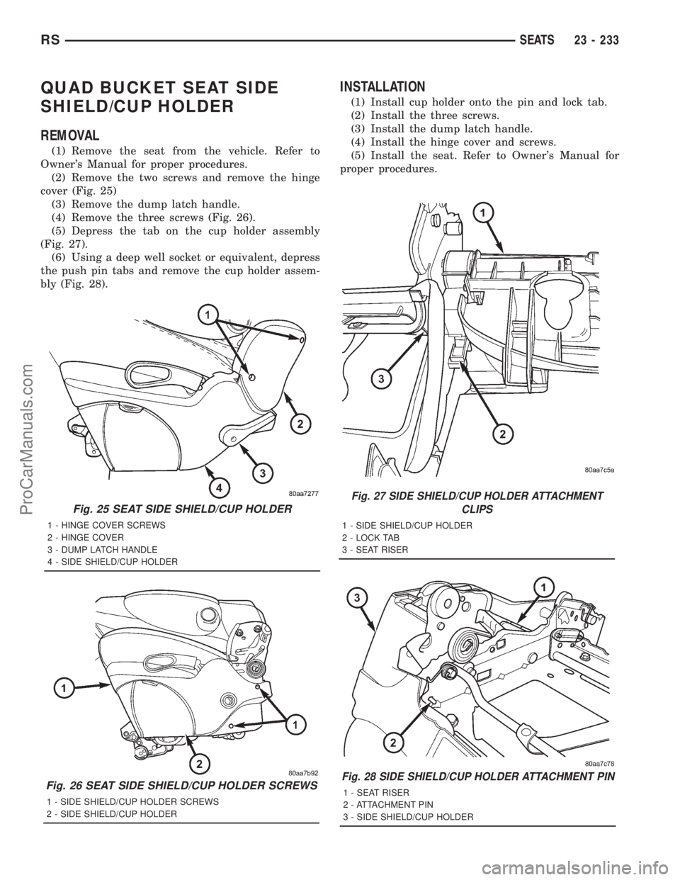 DODGE TOWN AND COUNTRY 2001 Service Manual QUAD BUCKET SEAT SIDE
SHIELD/CUP HOLDER
REMOVAL
(1) Remove the seat from the vehicle. Refer to
Owners Manual for proper procedures.
(2) Remove the two screws and remove the hinge
cover (Fig. 25)
(3) DODGE TOWN AND COUNTRY 2001 Service Manual QUAD BUCKET SEAT SIDE
SHIELD/CUP HOLDER
REMOVAL
(1) Remove the seat from the vehicle. Refer to
Owners Manual for proper procedures.
(2) Remove the two screws and remove the hinge
cover (Fig. 25)
(3)