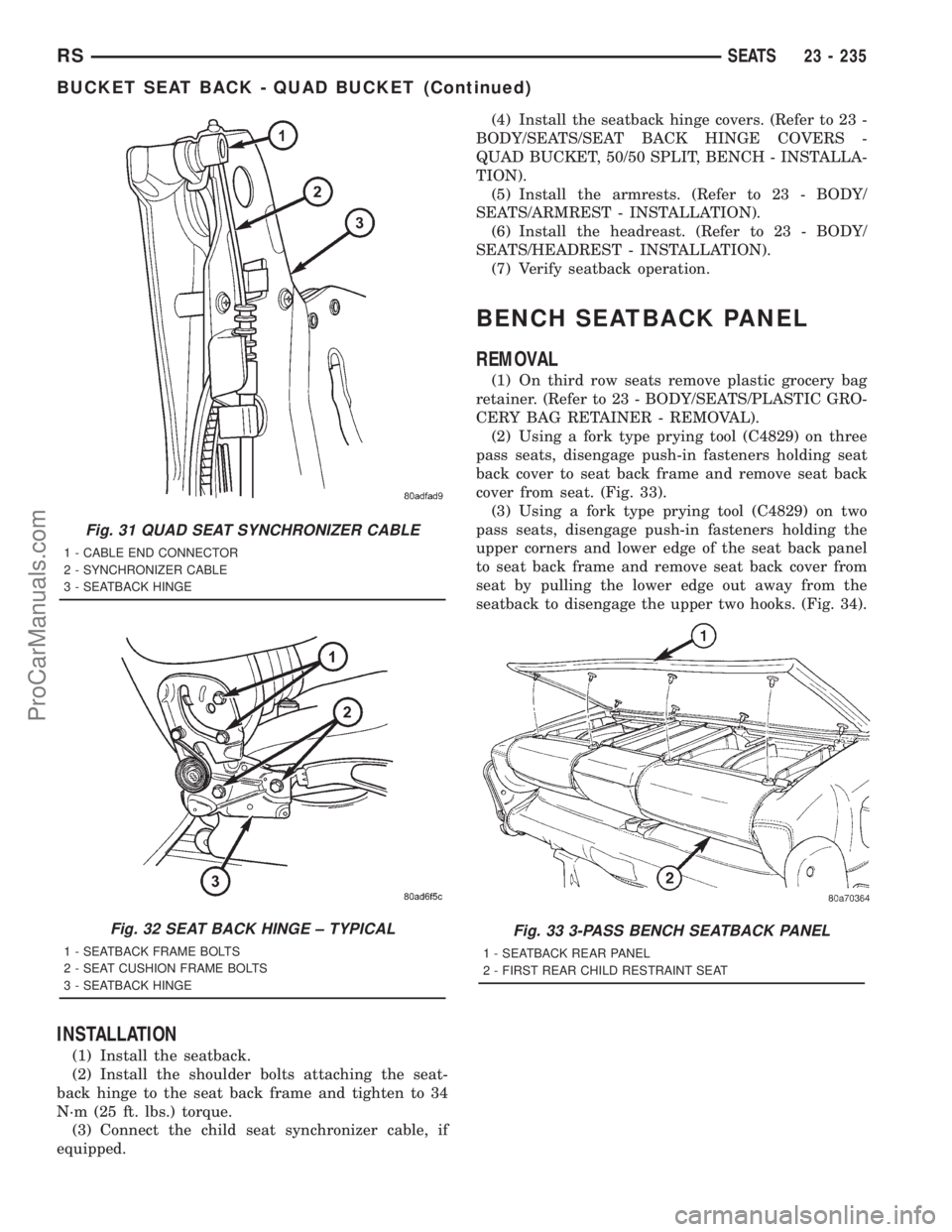 DODGE TOWN AND COUNTRY 2001 Service Manual INSTALLATION
(1) Install the seatback.
(2) Install the shoulder bolts attaching the seat-
back hinge to the seat back frame and tighten to 34
N´m (25 ft. lbs.) torque.
(3) Connect the child seat sync DODGE TOWN AND COUNTRY 2001 Service Manual INSTALLATION
(1) Install the seatback.
(2) Install the shoulder bolts attaching the seat-
back hinge to the seat back frame and tighten to 34
N´m (25 ft. lbs.) torque.
(3) Connect the child seat sync