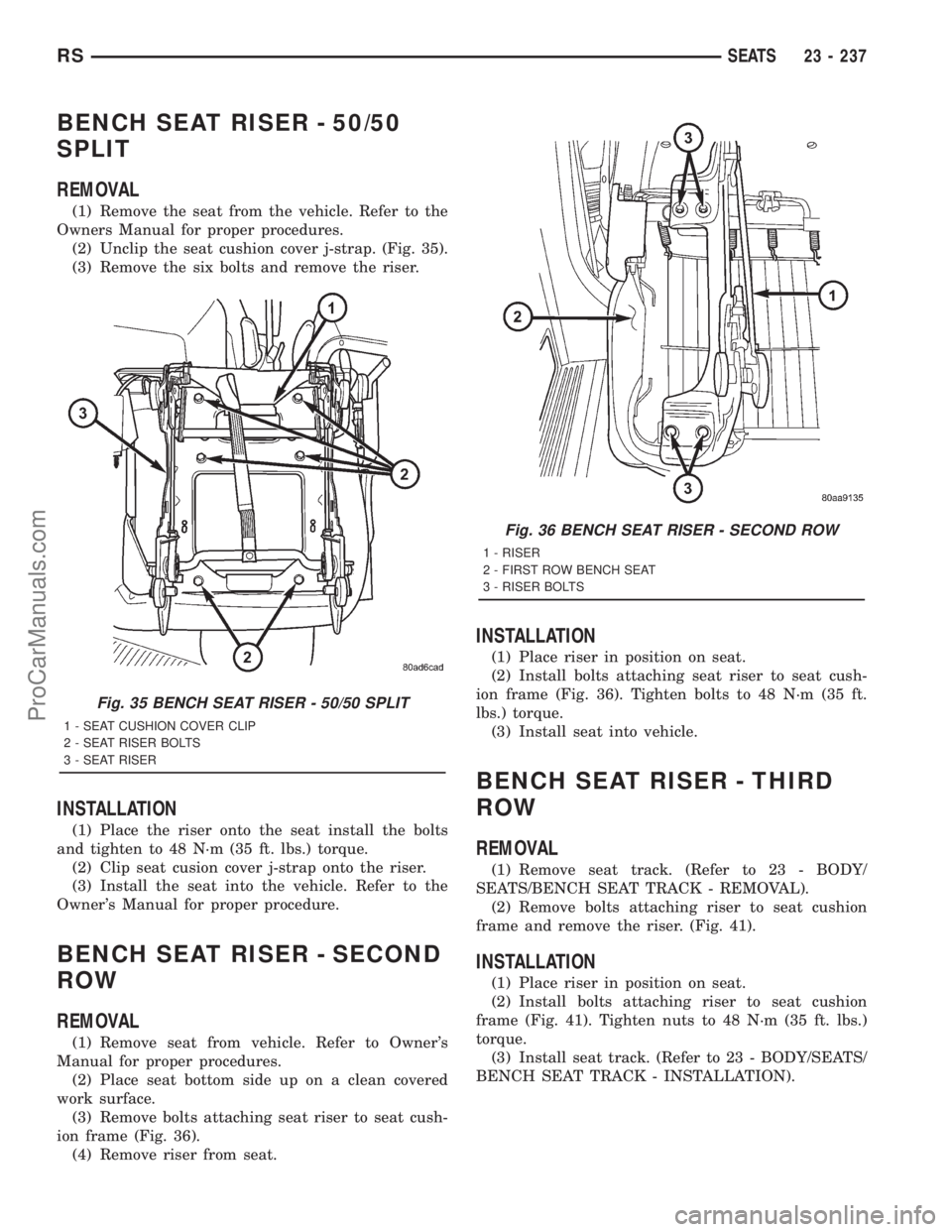 DODGE TOWN AND COUNTRY 2001 Service Manual BENCH SEAT RISER - 50/50
SPLIT
REMOVAL
(1) Remove the seat from the vehicle. Refer to the
Owners Manual for proper procedures.
(2) Unclip the seat cushion cover j-strap. (Fig. 35).
(3) Remove the six DODGE TOWN AND COUNTRY 2001 Service Manual BENCH SEAT RISER - 50/50
SPLIT
REMOVAL
(1) Remove the seat from the vehicle. Refer to the
Owners Manual for proper procedures.
(2) Unclip the seat cushion cover j-strap. (Fig. 35).
(3) Remove the six