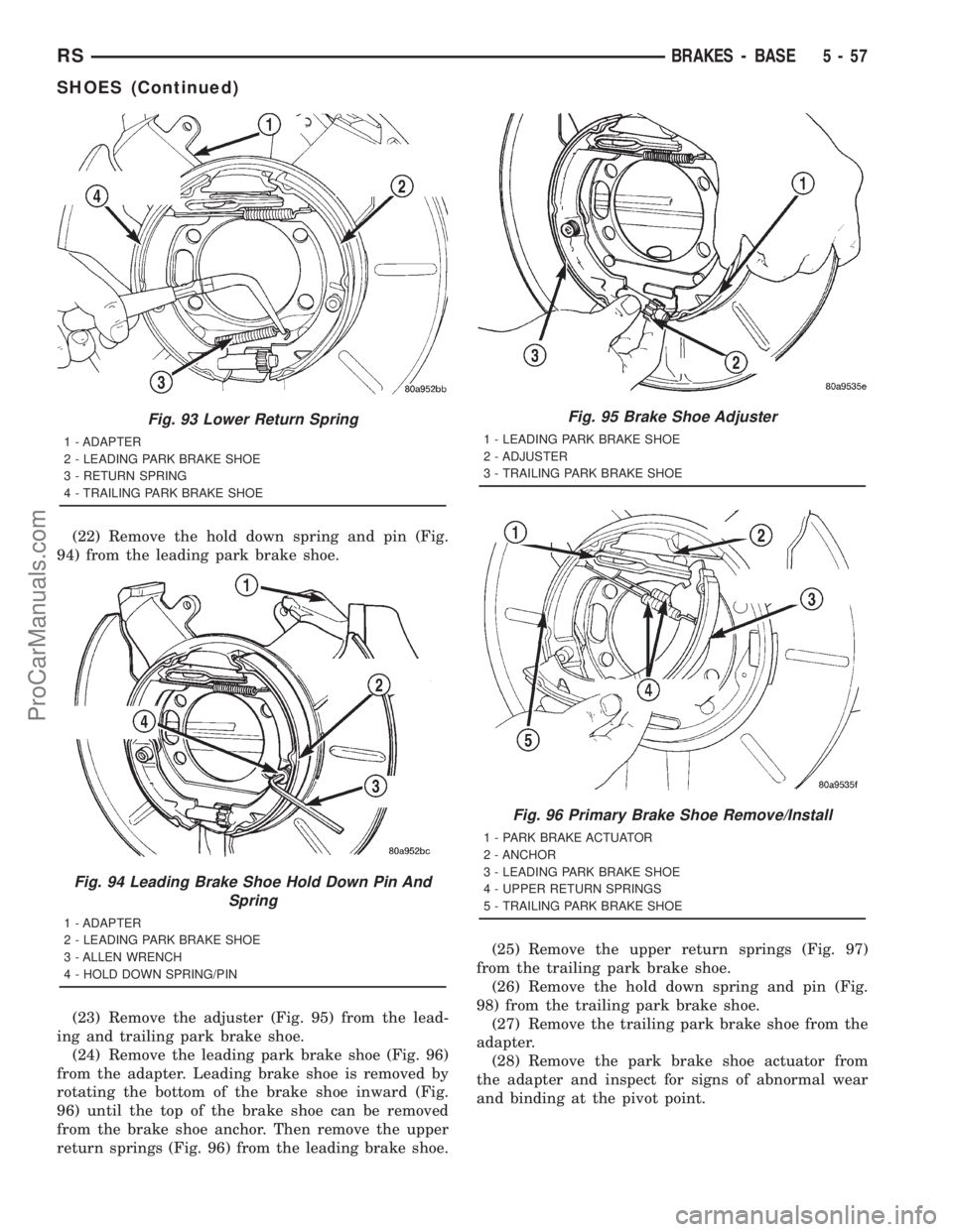 DODGE TOWN AND COUNTRY 2001 Service Manual (22) Remove the hold down spring and pin (Fig.
94) from the leading park brake shoe.
(23) Remove the adjuster (Fig. 95) from the lead-
ing and trailing park brake shoe.
(24) Remove the leading park br DODGE TOWN AND COUNTRY 2001 Service Manual (22) Remove the hold down spring and pin (Fig.
94) from the leading park brake shoe.
(23) Remove the adjuster (Fig. 95) from the lead-
ing and trailing park brake shoe.
(24) Remove the leading park br
