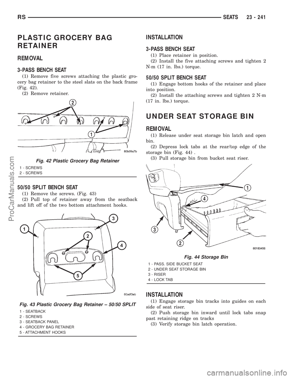 DODGE TOWN AND COUNTRY 2001 Service Manual PLASTIC GROCERY BAG
RETAINER
REMOVAL
3-PASS BENCH SEAT
(1) Remove five screws attaching the plastic gro-
cery bag retainer to the steel slats on the back frame
(Fig. 42).
(2) Remove retainer.
50/50 SP DODGE TOWN AND COUNTRY 2001 Service Manual PLASTIC GROCERY BAG
RETAINER
REMOVAL
3-PASS BENCH SEAT
(1) Remove five screws attaching the plastic gro-
cery bag retainer to the steel slats on the back frame
(Fig. 42).
(2) Remove retainer.
50/50 SP
