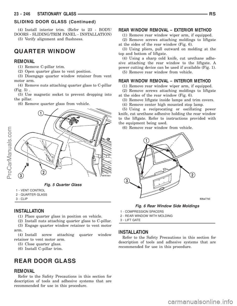DODGE TOWN AND COUNTRY 2001 Service Manual (4) Install interior trim. (Refer to 23 - BODY/
DOORS - SLIDING/TRIM PANEL - INSTALLATION)
(5) Verify alignment and flushness.
QUARTER WINDOW
REMOVAL
(1) Remove C-pillar trim.
(2) Open quarter glass t DODGE TOWN AND COUNTRY 2001 Service Manual (4) Install interior trim. (Refer to 23 - BODY/
DOORS - SLIDING/TRIM PANEL - INSTALLATION)
(5) Verify alignment and flushness.
QUARTER WINDOW
REMOVAL
(1) Remove C-pillar trim.
(2) Open quarter glass t