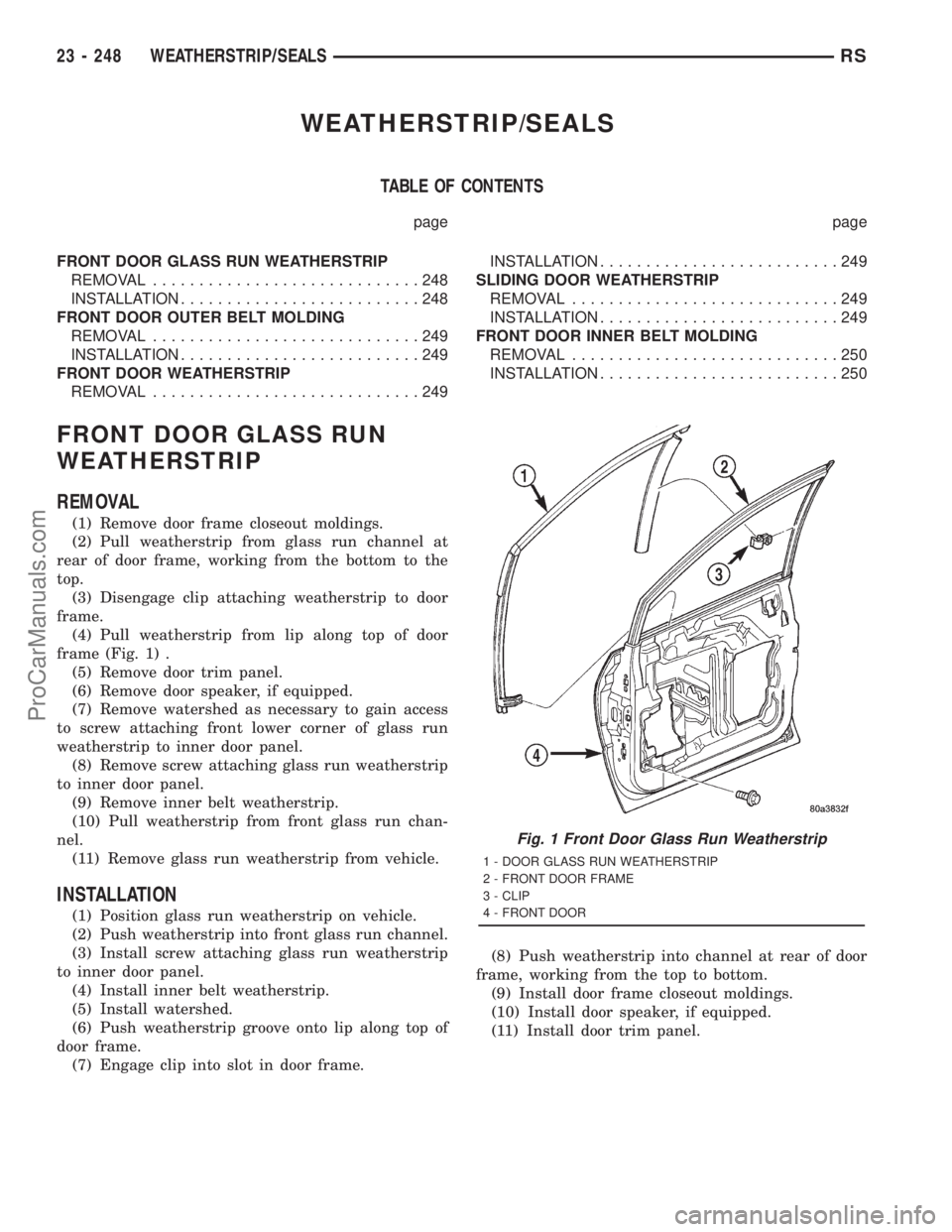 DODGE TOWN AND COUNTRY 2001 Service Manual WEATHERSTRIP/SEALS
TABLE OF CONTENTS
page page
FRONT DOOR GLASS RUN WEATHERSTRIP
REMOVAL.............................248
INSTALLATION..........................248
FRONT DOOR OUTER BELT MOLDING
REMOVAL DODGE TOWN AND COUNTRY 2001 Service Manual WEATHERSTRIP/SEALS
TABLE OF CONTENTS
page page
FRONT DOOR GLASS RUN WEATHERSTRIP
REMOVAL.............................248
INSTALLATION..........................248
FRONT DOOR OUTER BELT MOLDING
REMOVAL